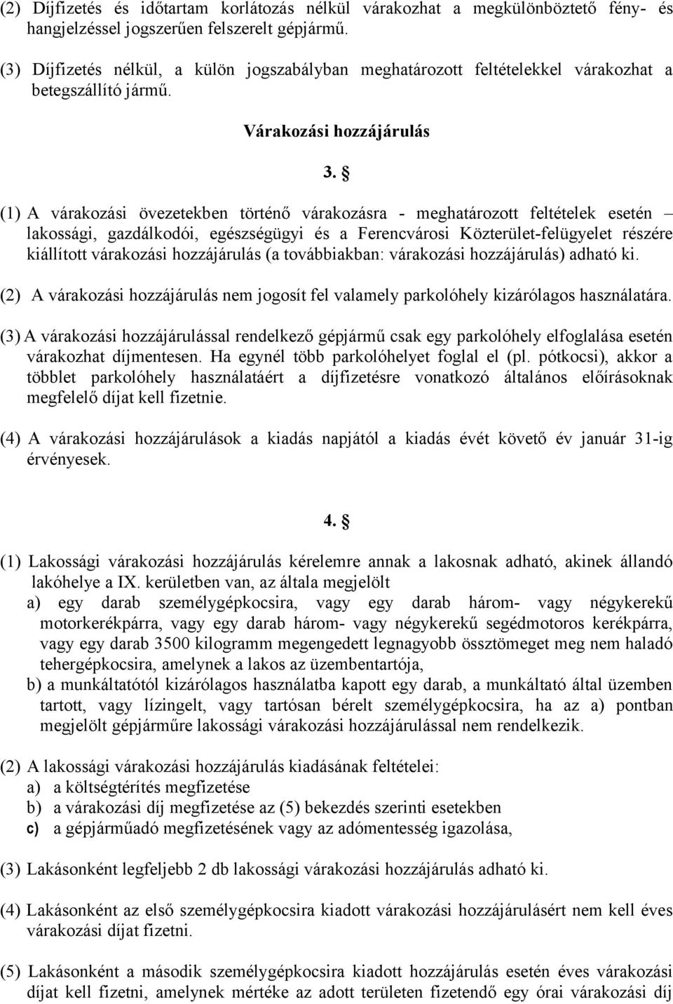(1) A várakozási övezetekben történő várakozásra - meghatározott feltételek esetén lakossági, gazdálkodói, egészségügyi és a Ferencvárosi Közterület-felügyelet részére kiállított várakozási
