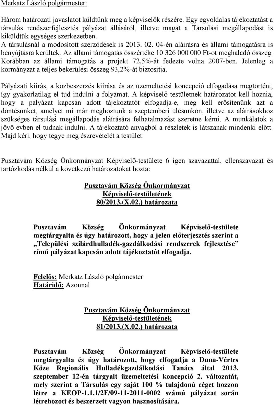 A társulásnál a módosított szerződések is 2013. 02. 04-én aláírásra és állami támogatásra is benyújtásra kerültek. Az állami támogatás összértéke 10 326 000 000 Ft-ot meghaladó összeg.