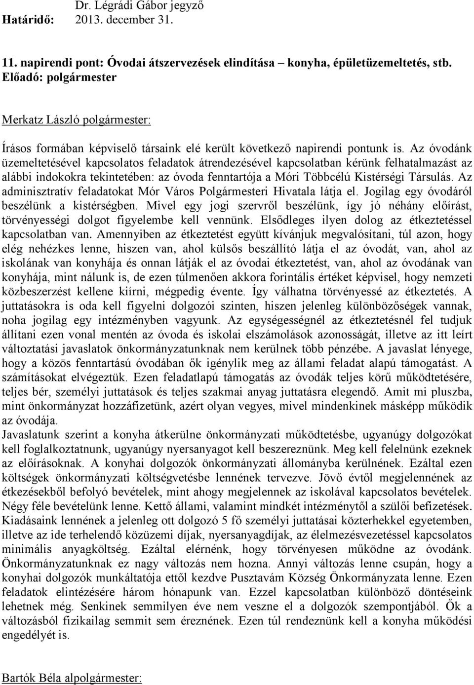 Az óvodánk üzemeltetésével kapcsolatos feladatok átrendezésével kapcsolatban kérünk felhatalmazást az alábbi indokokra tekintetében: az óvoda fenntartója a Móri Többcélú Kistérségi Társulás.