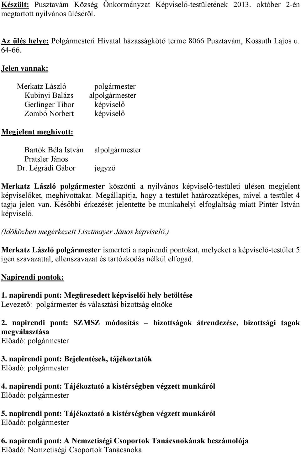 Légrádi Gábor alpolgármester jegyző Merkatz László polgármester köszönti a nyilvános képviselő-testületi ülésen megjelent képviselőket, meghívottakat.