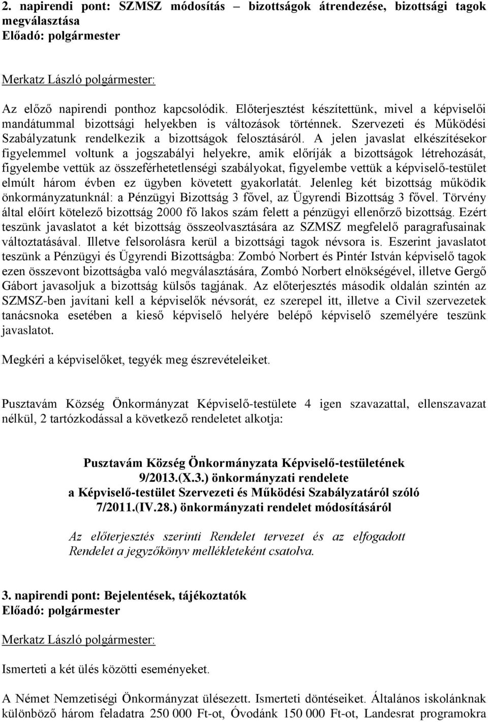 A jelen javaslat elkészítésekor figyelemmel voltunk a jogszabályi helyekre, amik előríják a bizottságok létrehozását, figyelembe vettük az összeférhetetlenségi szabályokat, figyelembe vettük a