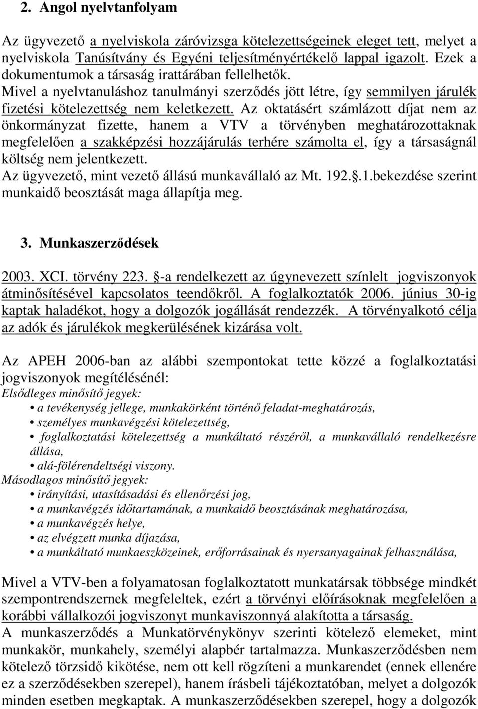 Az oktatásért számlázott díjat nem az önkormányzat fizette, hanem a VTV a törvényben meghatározottaknak megfelelően a szakképzési hozzájárulás terhére számolta el, így a társaságnál költség nem