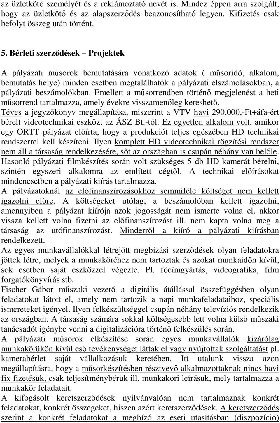 beszámolókban. Emellett a műsorrendben történő megjelenést a heti műsorrend tartalmazza, amely évekre visszamenőleg kereshető. Téves a jegyzőkönyv megállapítása, miszerint a VTV havi 290.