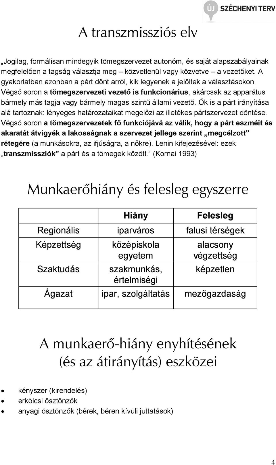 Végső soron a tömegszervezeti vezető is funkcionárius, akárcsak az apparátus bármely más tagja vagy bármely magas szintű állami vezető.