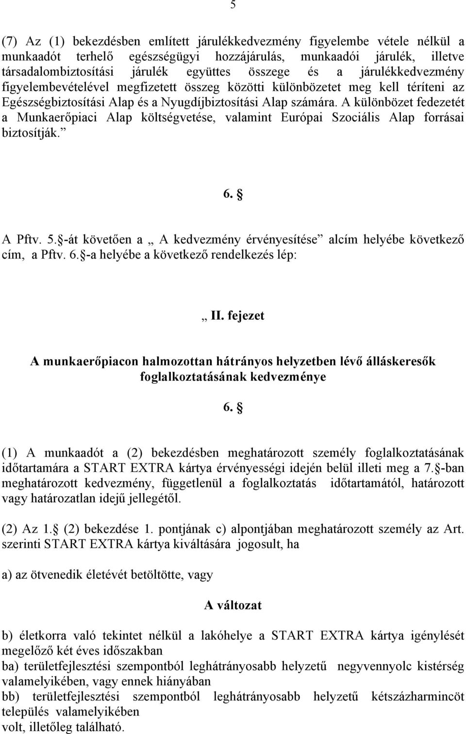 A különbözet fedezetét a Munkaerőpiaci Alap költségvetése, valamint Európai Szociális Alap forrásai biztosítják. 6. A Pftv. 5.