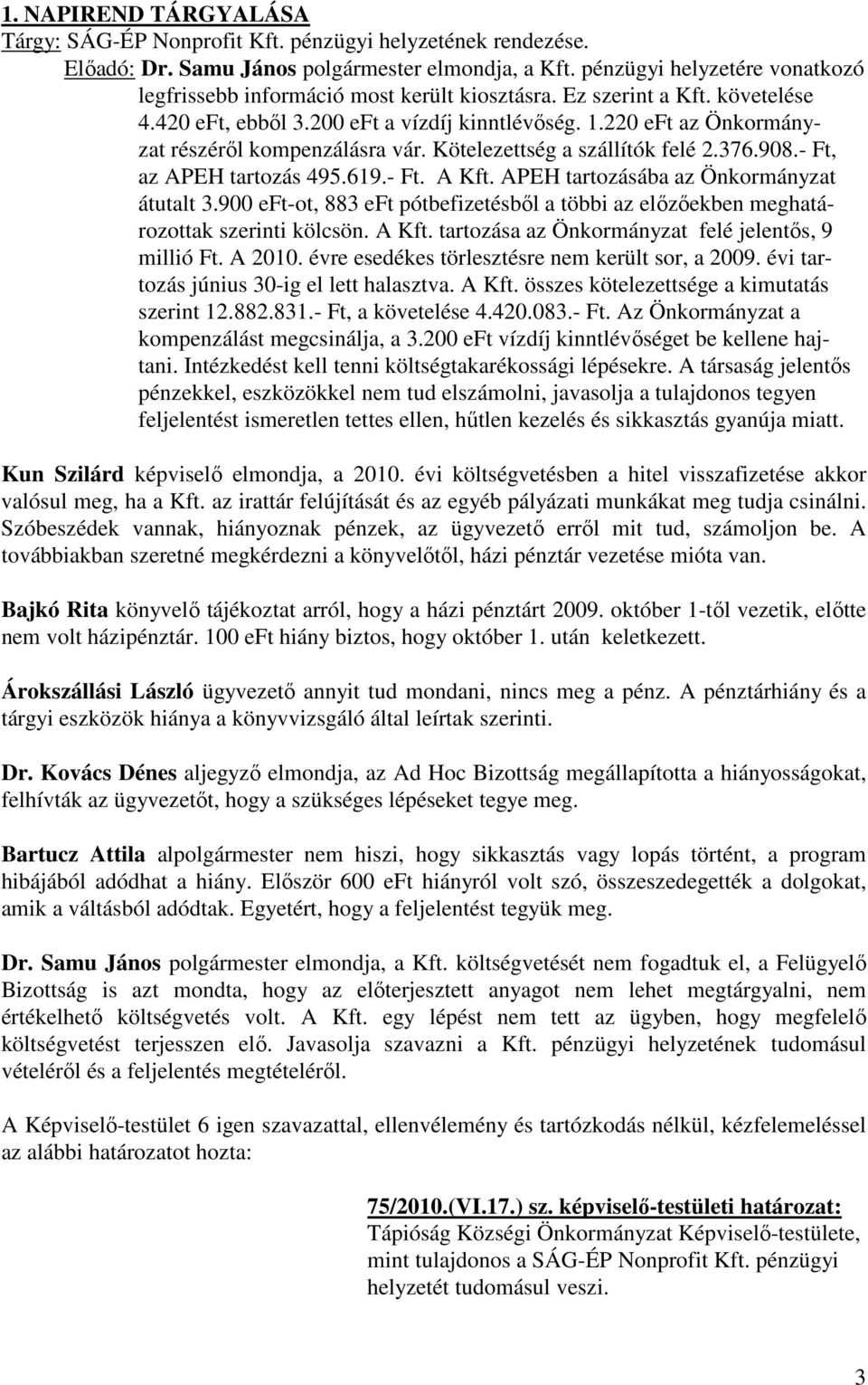 220 eft az Önkormányzat részéről kompenzálásra vár. Kötelezettség a szállítók felé 2.376.908.- Ft, az APEH tartozás 495.619.- Ft. A Kft. APEH tartozásába az Önkormányzat átutalt 3.