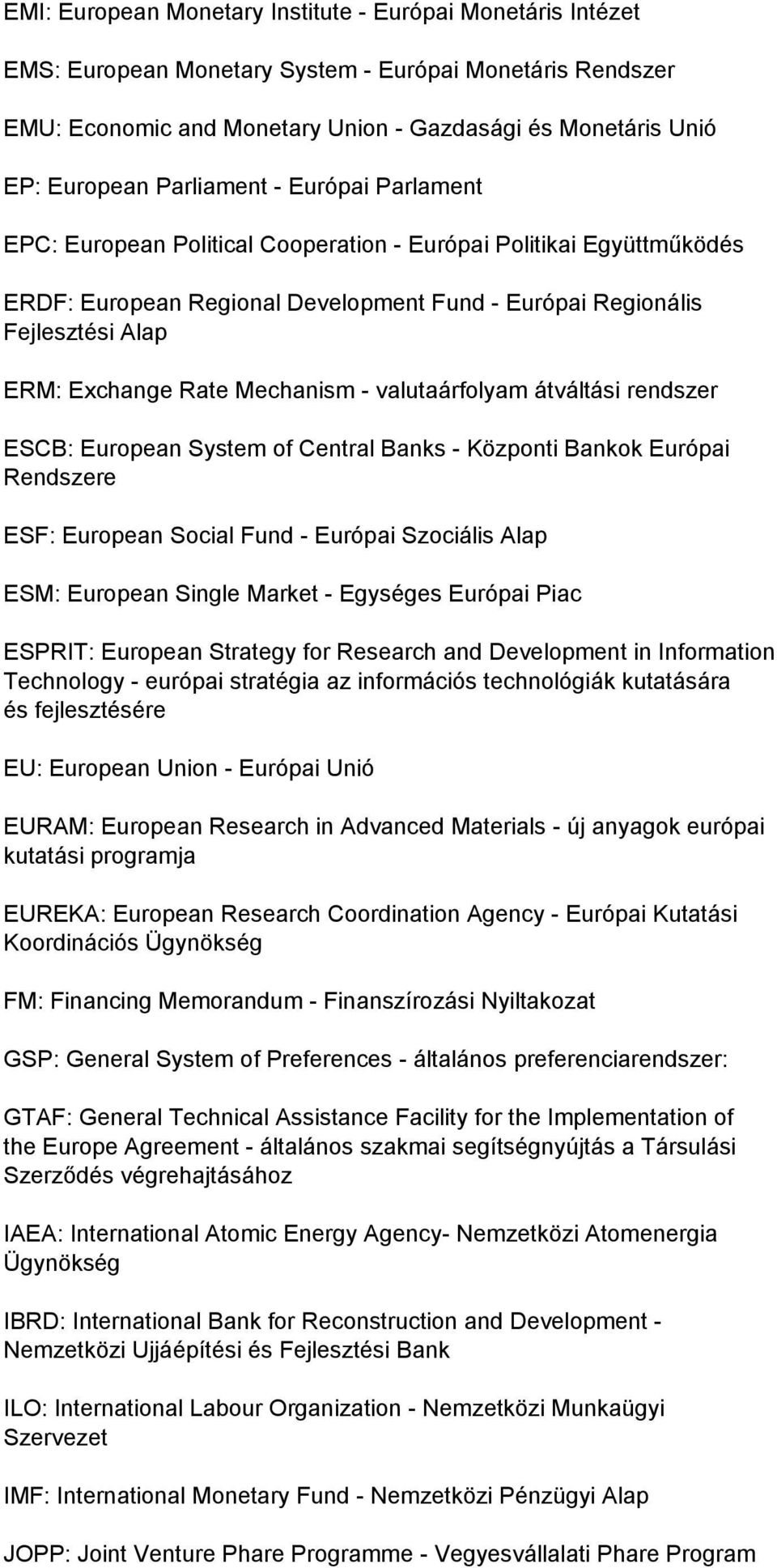 Mechanism - valutaárfolyam átváltási rendszer ESCB: European System of Central Banks - Központi Bankok Európai Rendszere ESF: European Social Fund - Európai Szociális Alap ESM: European Single Market