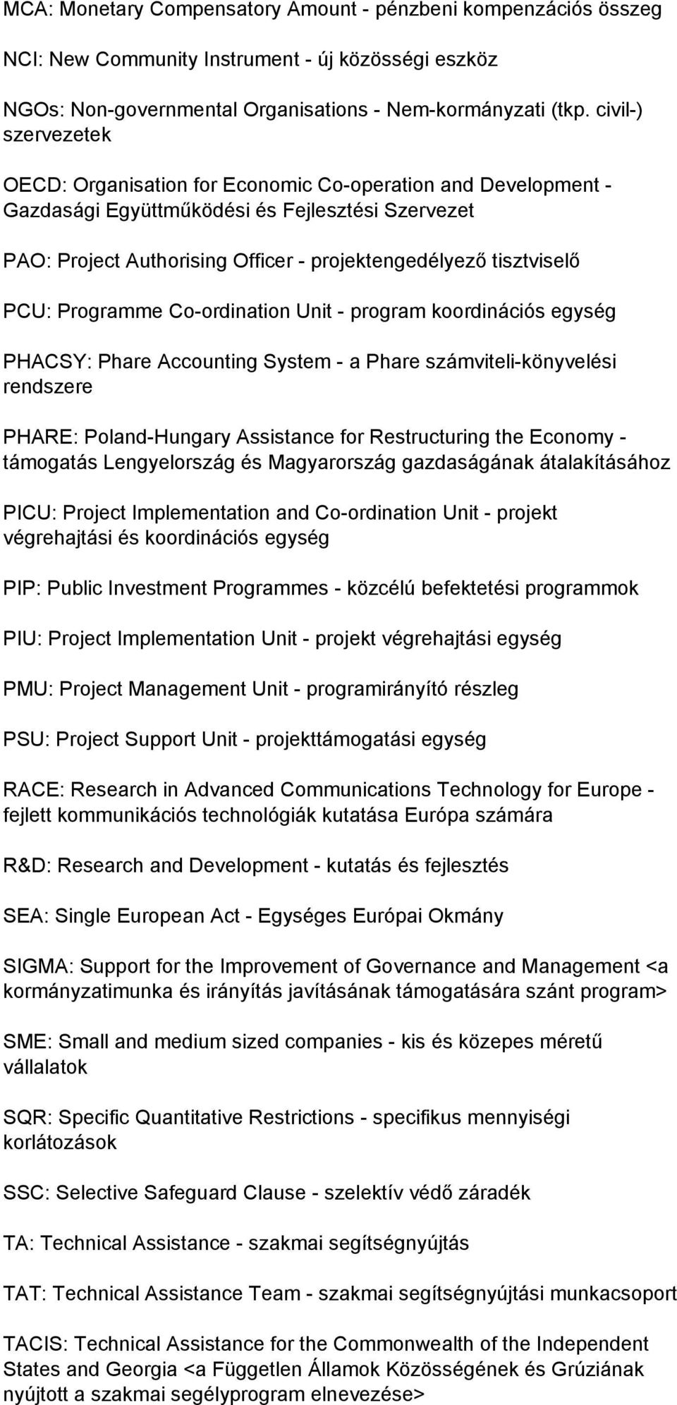 PCU: Programme Co-ordination Unit - program koordinációs egység PHACSY: Phare Accounting System - a Phare számviteli-könyvelési rendszere PHARE: Poland-Hungary Assistance for Restructuring the