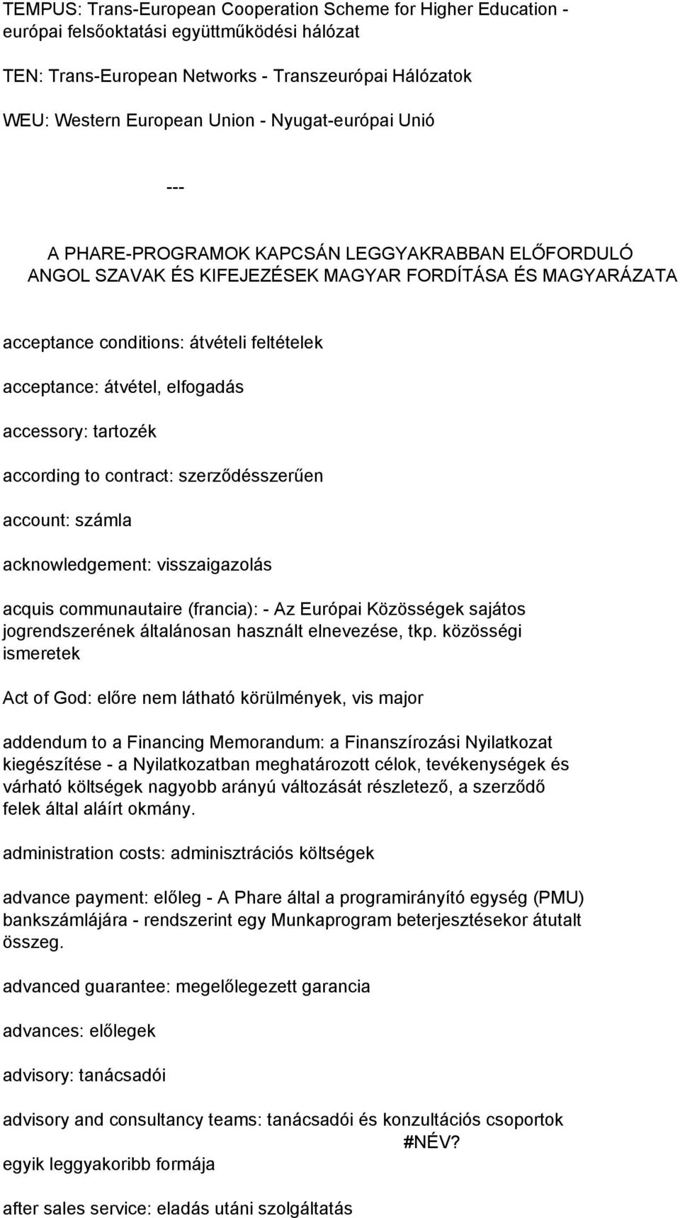 elfogadás accessory: tartozék according to contract: szerződésszerűen account: számla acknowledgement: visszaigazolás acquis communautaire (francia): - Az Európai Közösségek sajátos jogrendszerének