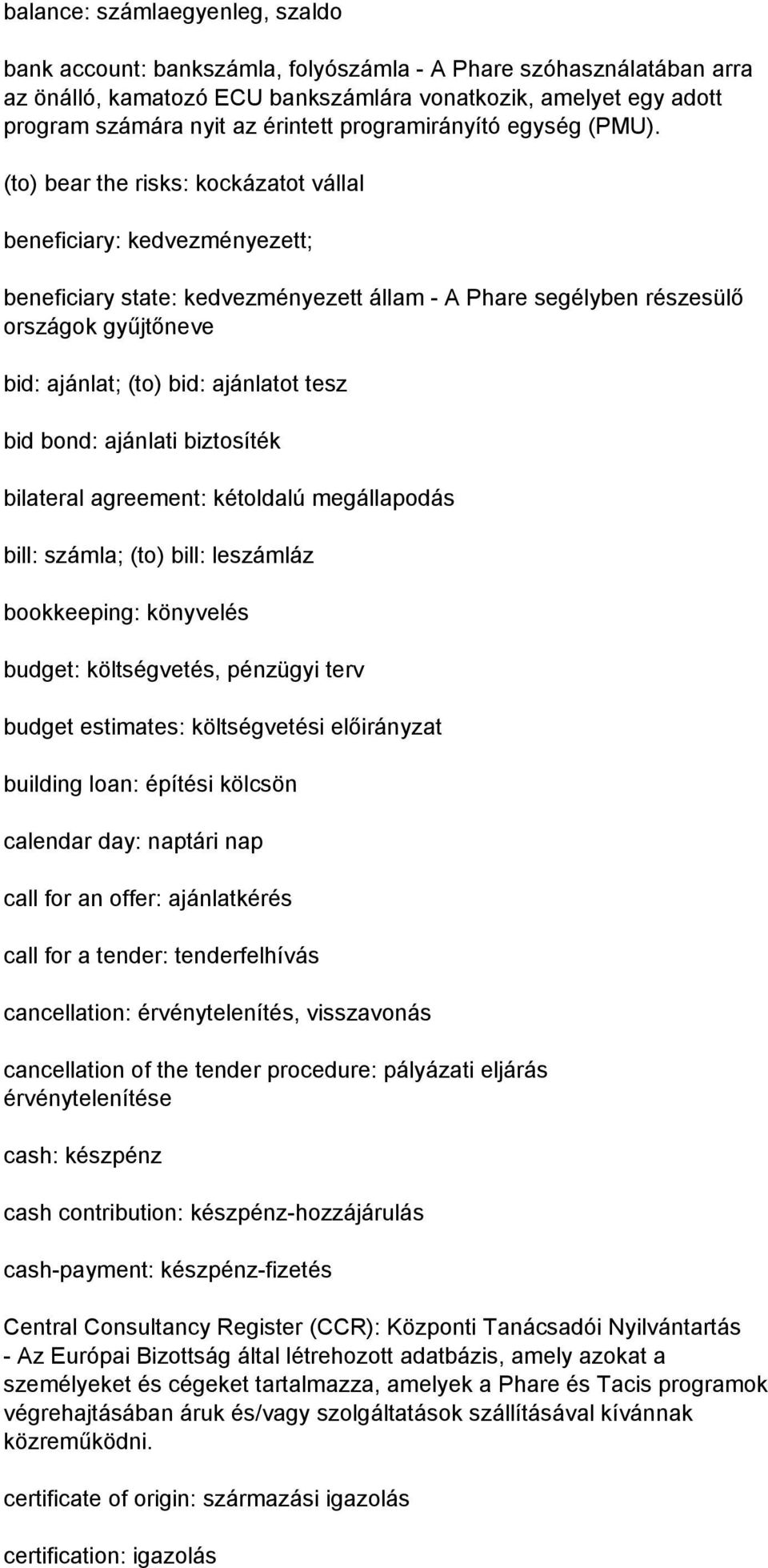 (to) bear the risks: kockázatot vállal beneficiary: kedvezményezett; beneficiary state: kedvezményezett állam - A Phare segélyben részesülő országok gyűjtőneve bid: ajánlat; (to) bid: ajánlatot tesz