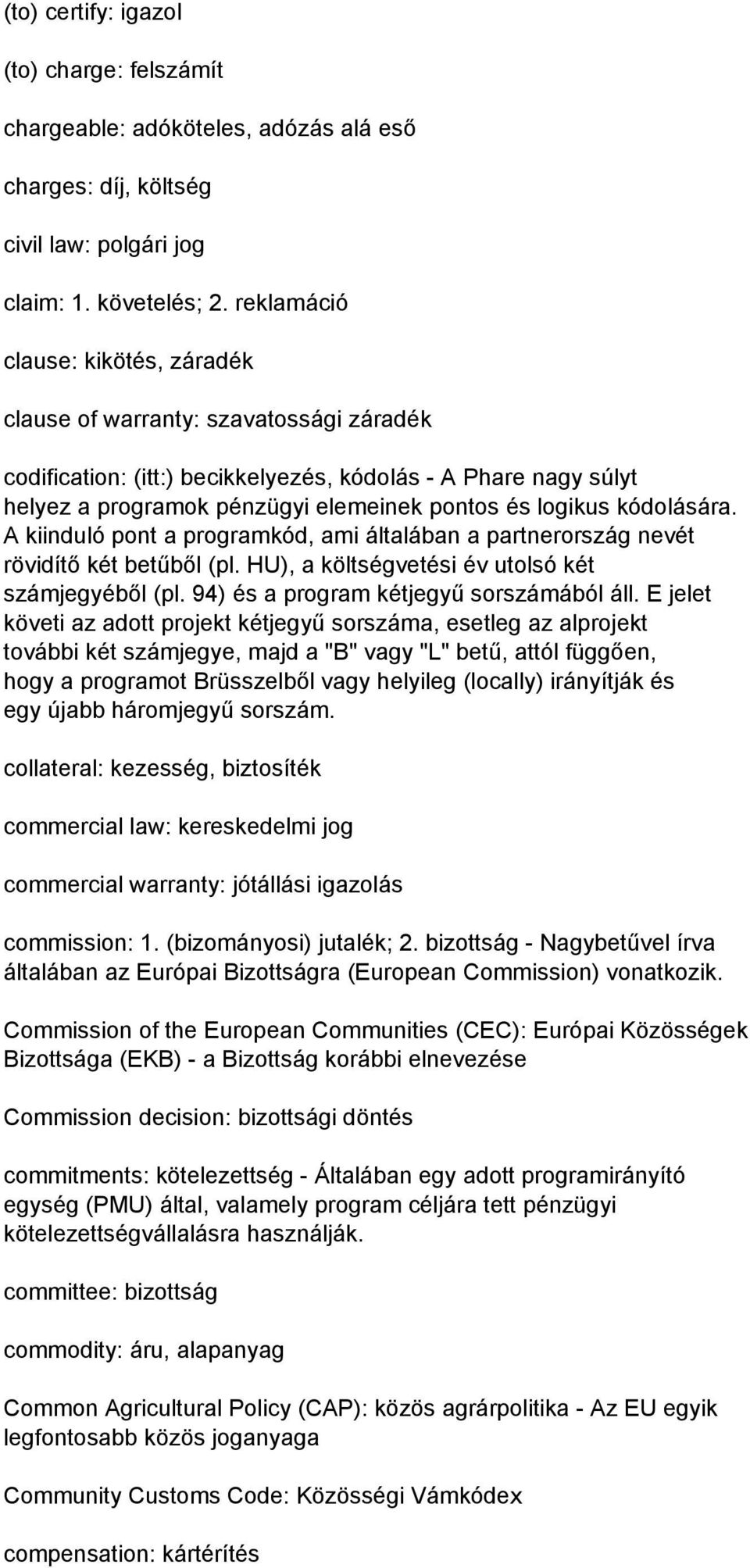 kódolására. A kiinduló pont a programkód, ami általában a partnerország nevét rövidítő két betűből (pl. HU), a költségvetési év utolsó két számjegyéből (pl. 94) és a program kétjegyű sorszámából áll.