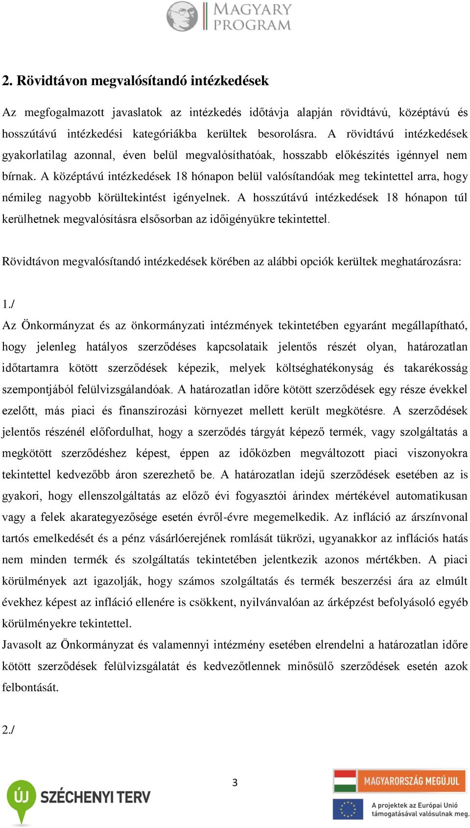 A középtávú intézkedések 18 hónapon belül valósítandóak meg tekintettel arra, hogy némileg nagyobb körültekintést igényelnek.