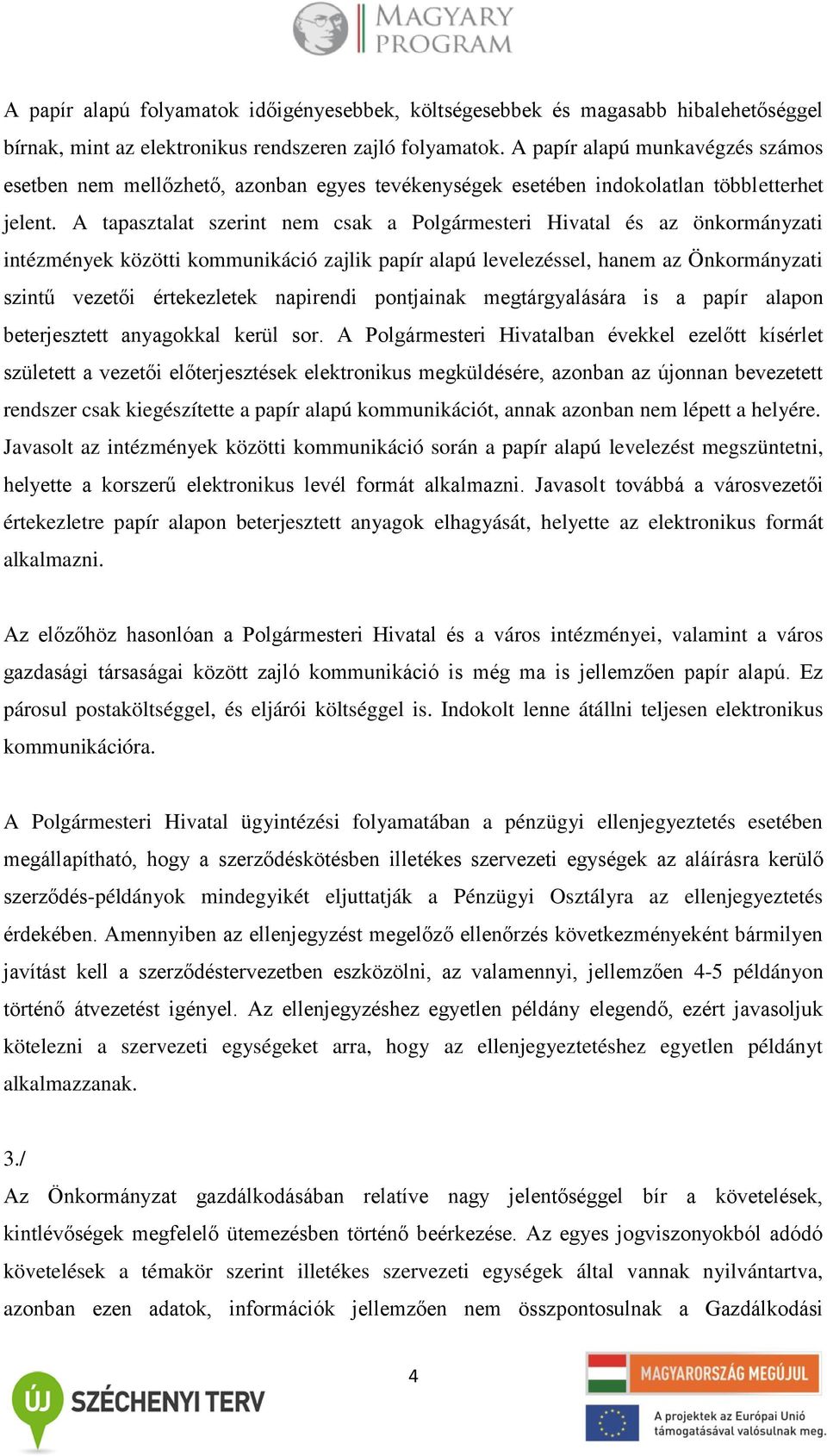 A tapasztalat szerint nem csak a Polgármesteri Hivatal és az önkormányzati intézmények közötti kommunikáció zajlik papír alapú levelezéssel, hanem az Önkormányzati szintű vezetői értekezletek