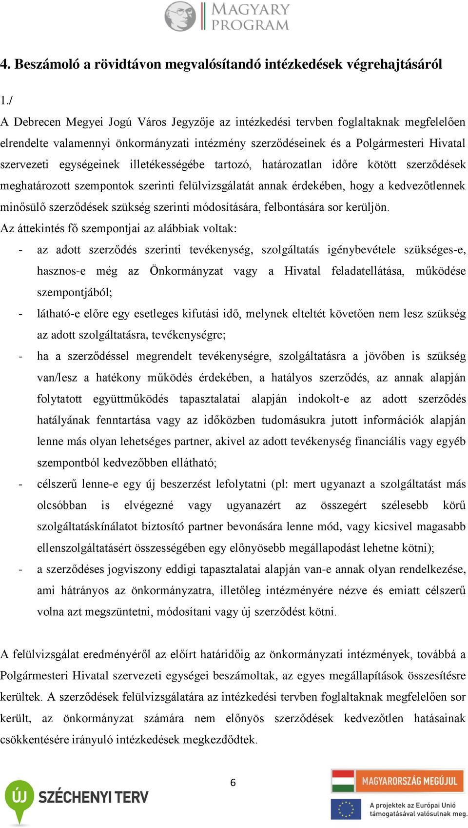 illetékességébe tartozó, határozatlan időre kötött szerződések meghatározott szempontok szerinti felülvizsgálatát annak érdekében, hogy a kedvezőtlennek minősülő szerződések szükség szerinti