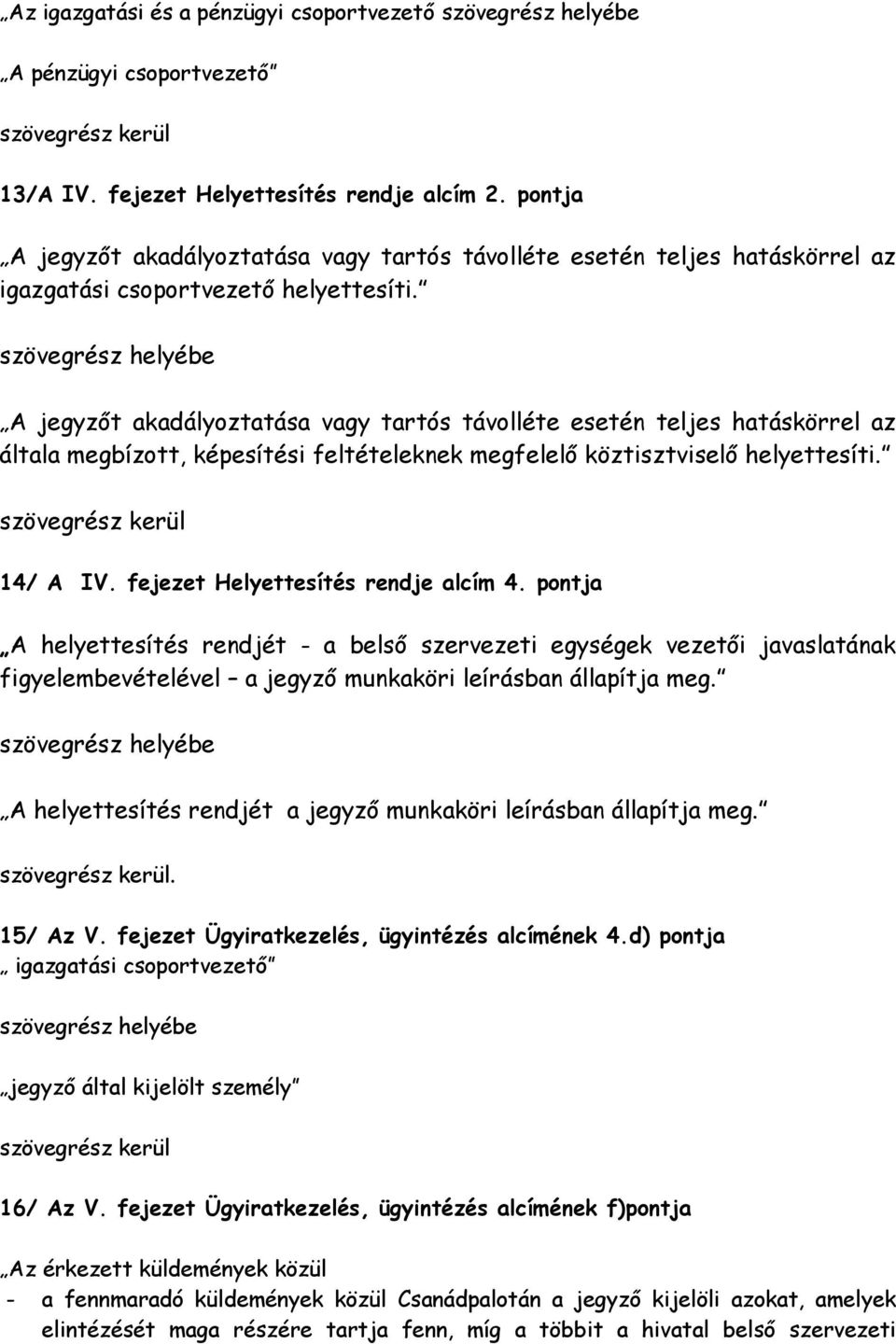 szövegrész helyébe A jegyzőt akadályoztatása vagy tartós távolléte esetén teljes hatáskörrel az általa megbízott, képesítési feltételeknek megfelelő köztisztviselő helyettesíti.