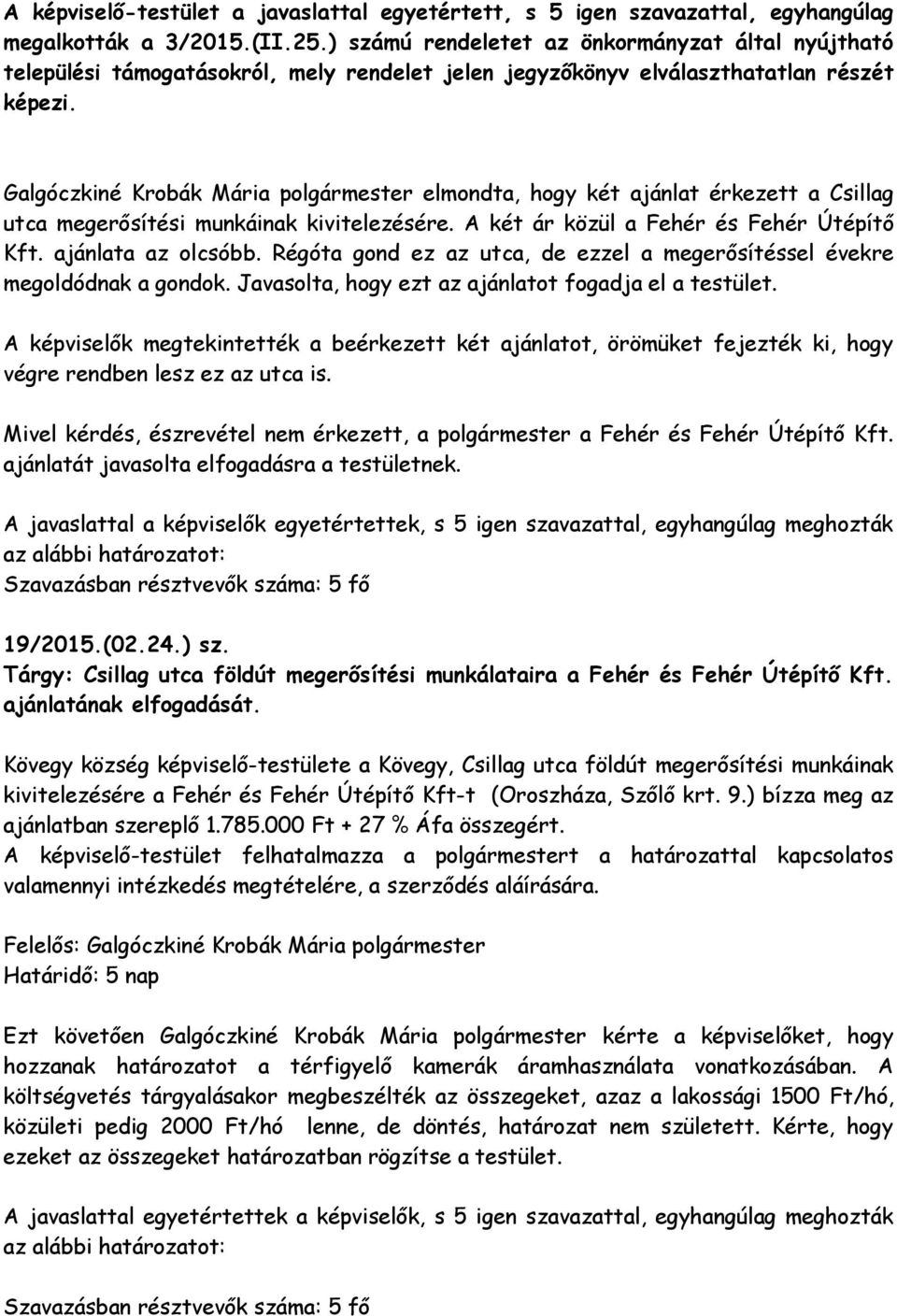 Galgóczkiné Krobák Mária polgármester elmondta, hogy két ajánlat érkezett a Csillag utca megerősítési munkáinak kivitelezésére. A két ár közül a Fehér és Fehér Útépítő Kft. ajánlata az olcsóbb.