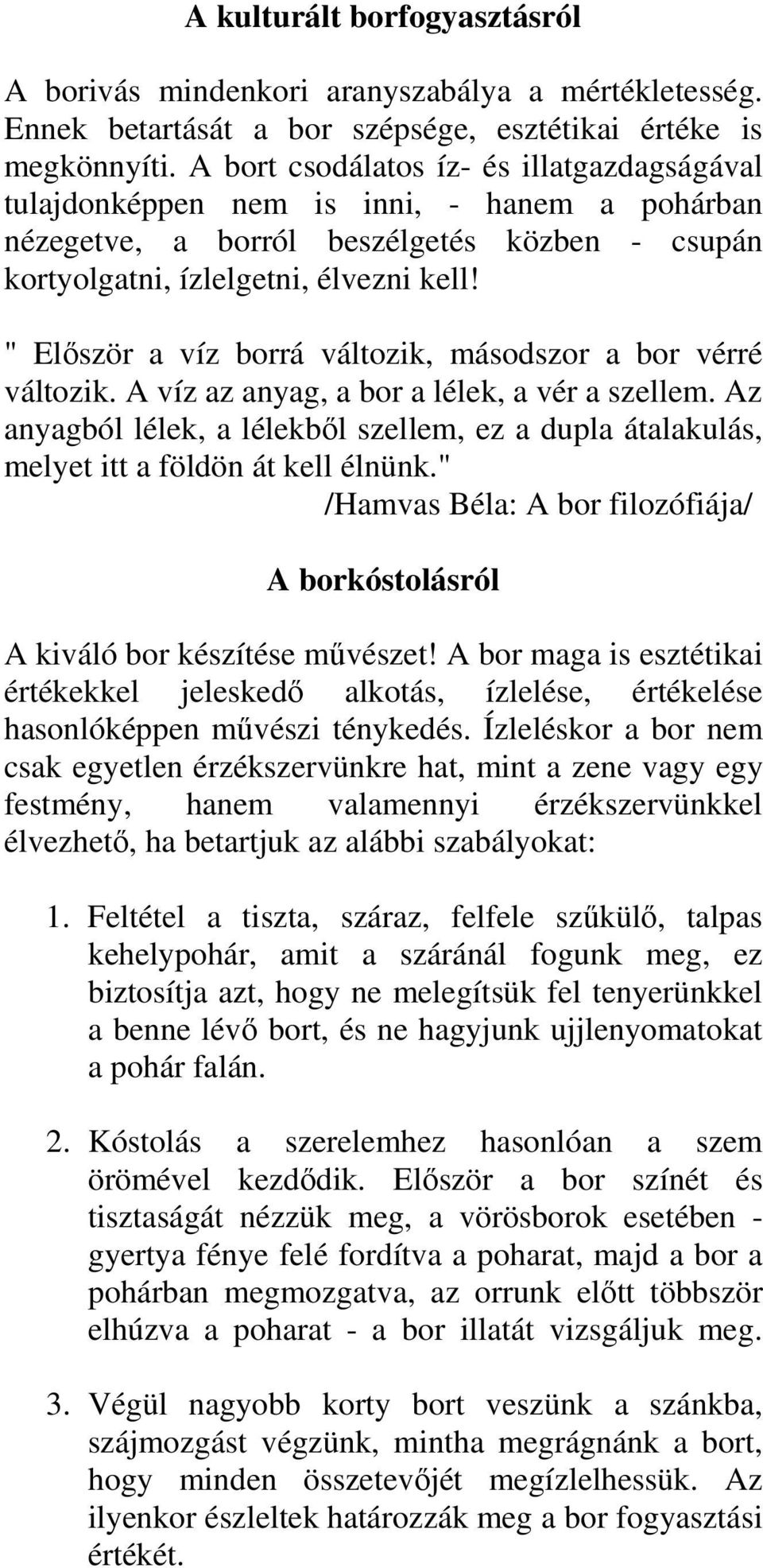 " Elıször a víz borrá változik, másodszor a bor vérré változik. A víz az anyag, a bor a lélek, a vér a szellem.