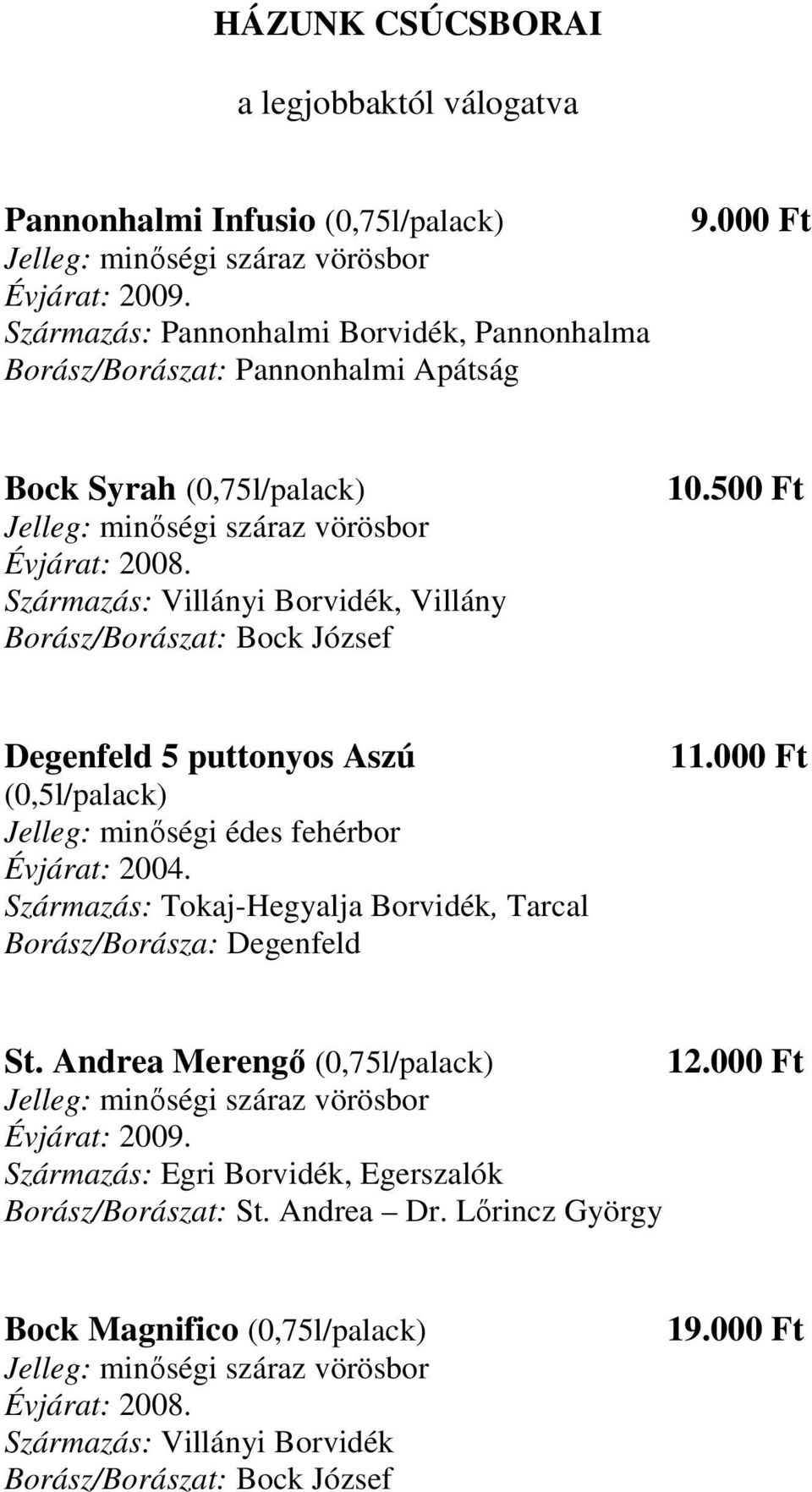 500 Ft Degenfeld 5 puttonyos Aszú (0,5l/palack) Jelleg: minıségi édes fehérbor Évjárat: 2004.