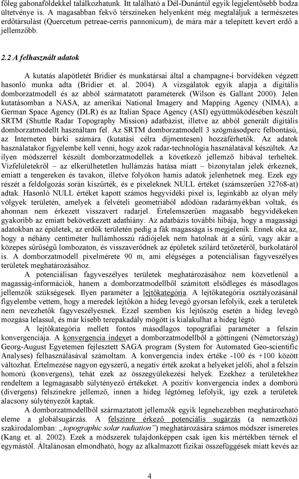 2 A felhasznált adatok A kutatás alapötletét Bridier és munkatársai által a champagne-i borvidéken végzett hasonló munka adta (Bridier et. al. 2004).