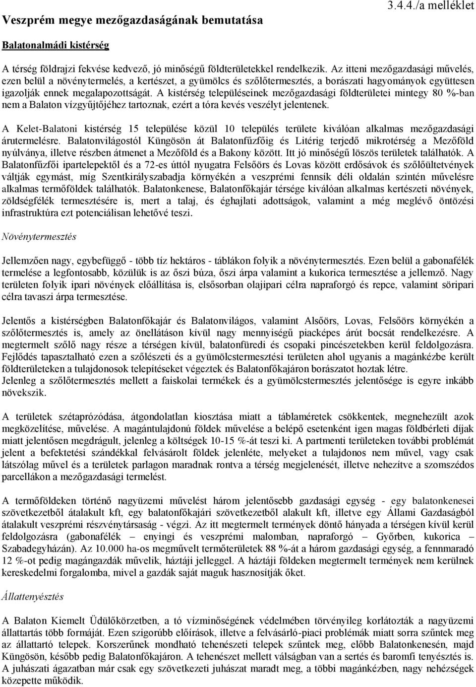 A kistérség településeinek mezőgazdasági földterületei mintegy 80 %-ban nem a Balaton vízgyűjtőjéhez tartoznak, ezért a tóra kevés veszélyt jelentenek.