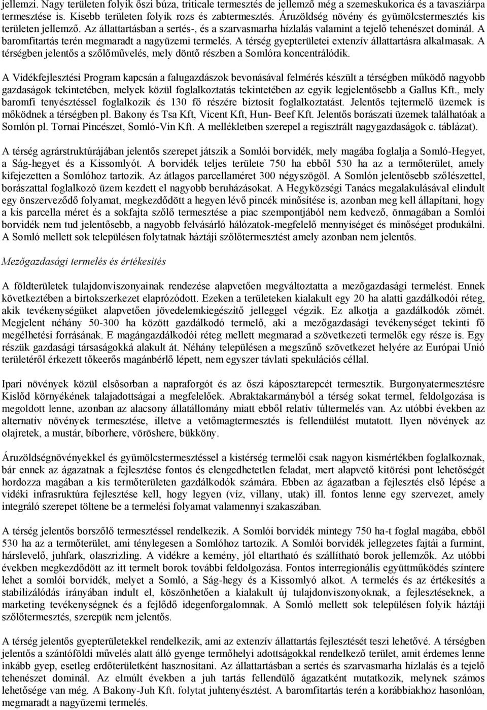 A baromfitartás terén megmaradt a nagyüzemi termelés. A térség gyepterületei extenzív állattartásra alkalmasak. A térségben jelentős a szőlőművelés, mely döntő részben a Somlóra koncentrálódik.