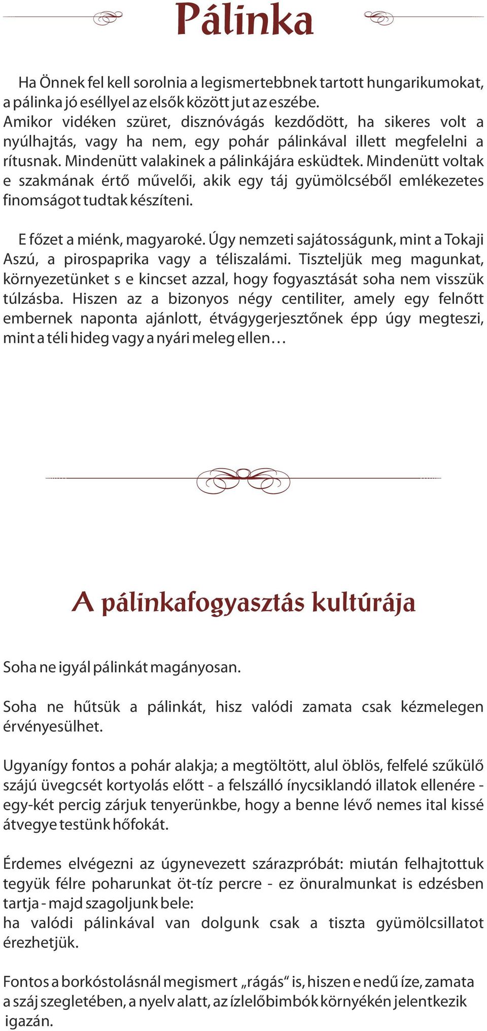 Mindenütt voltak e szakmának értő művelői, akik egy táj gyümölcséből emlékezetes finomságot tudtak készíteni. E főzet a miénk, magyaroké.