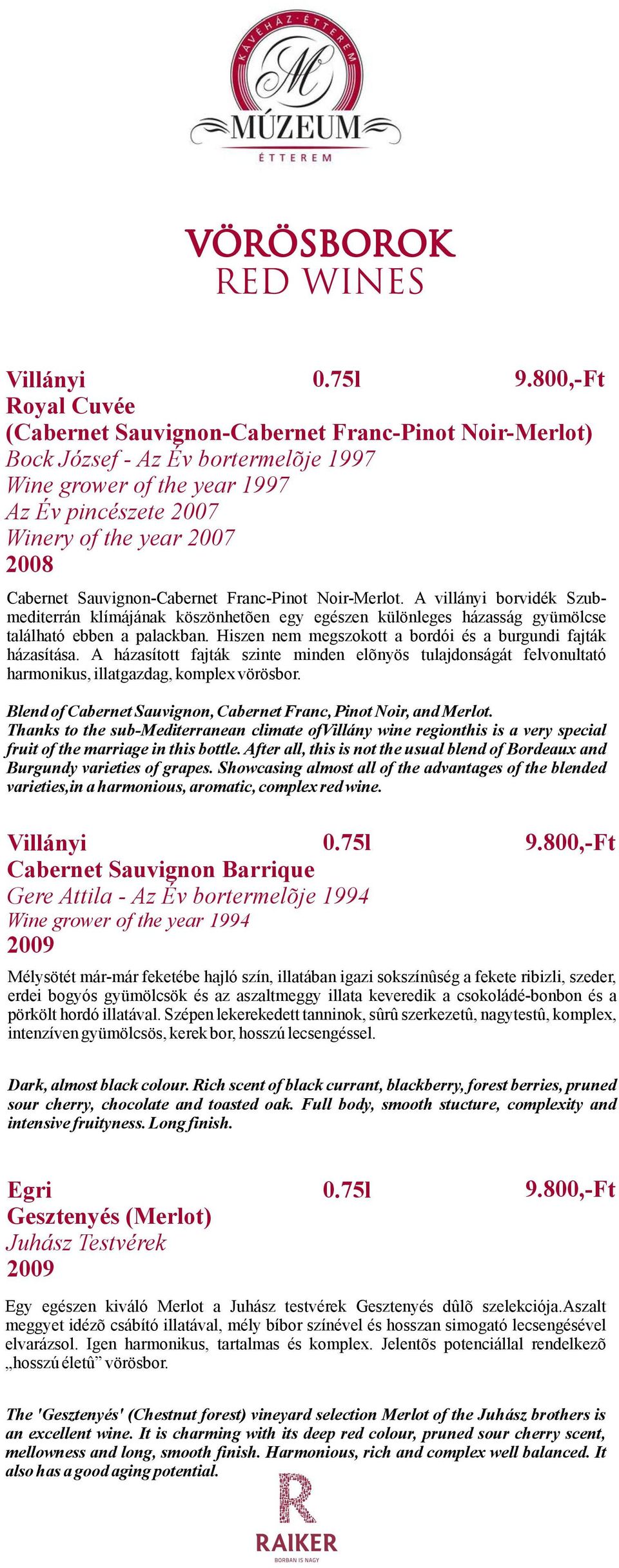 Cabernet Sauvignon-Cabernet Franc-Pinot Noir-Merlot. A villányi borvidék Szubmediterrán klímájának köszönhetõen egy egészen különleges házasság gyümölcse található ebben a palackban.
