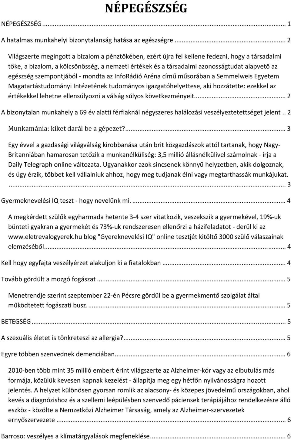 egészség szempontjából mondta az InfoRádió Aréna című műsorában a Semmelweis Egyetem Magatartástudományi Intézetének tudományos igazgatóhelyettese, aki hozzátette: ezekkel az értékekkel lehetne