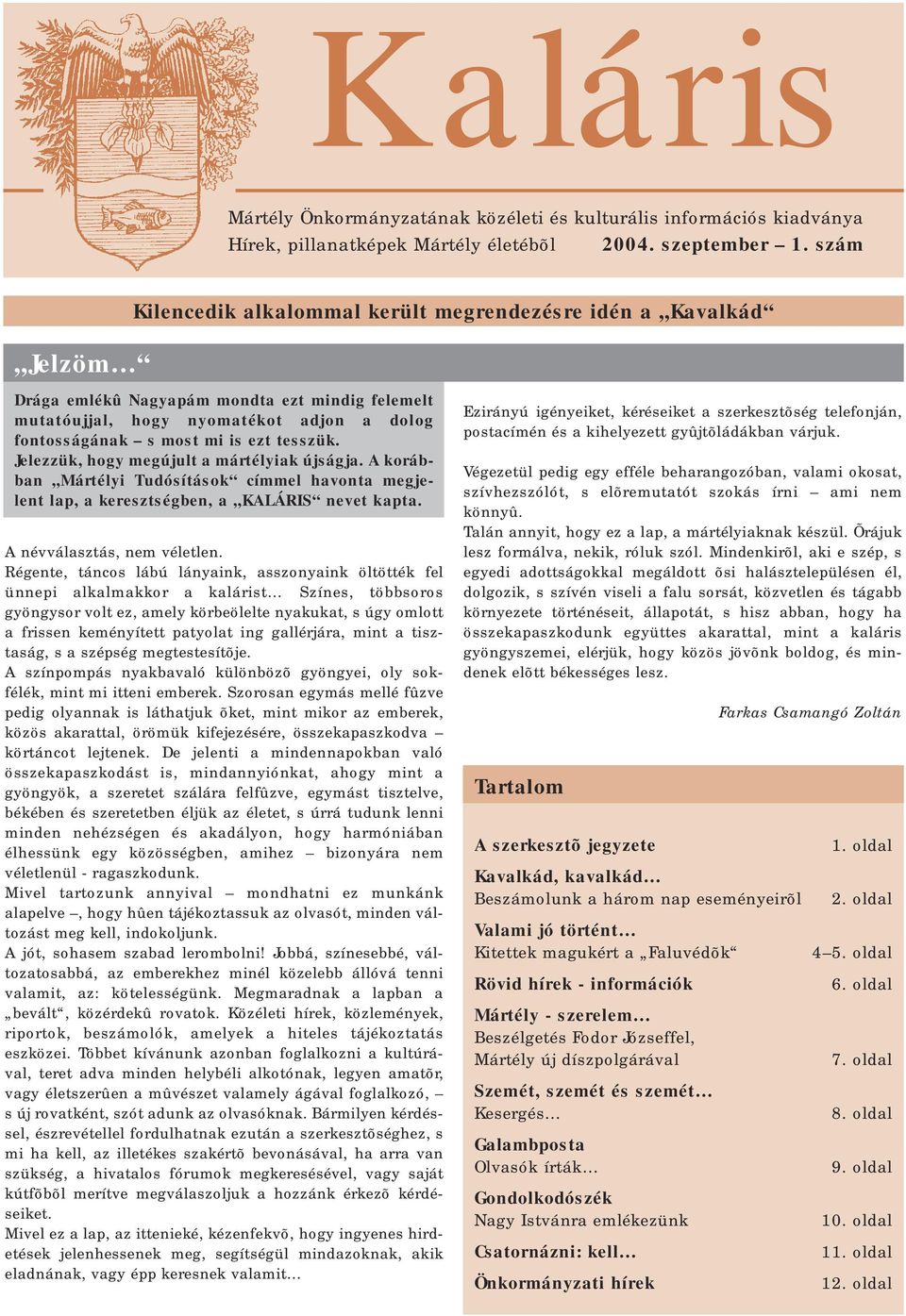 tesszük. Jelezzük, hogy megújult a mártélyiak újságja. A korábban Mártélyi Tudósítások címmel havonta megjelent lap, a keresztségben, a KALÁRIS nevet kapta. A névválasztás, nem véletlen.