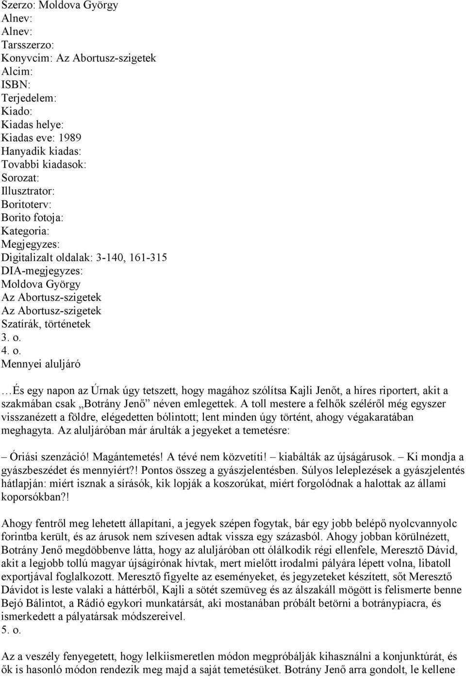 o. Mennyei aluljáró És egy napon az Úrnak úgy tetszett, hogy magához szólítsa Kajli Jenőt, a híres riportert, akit a szakmában csak Botrány Jenő néven emlegettek.