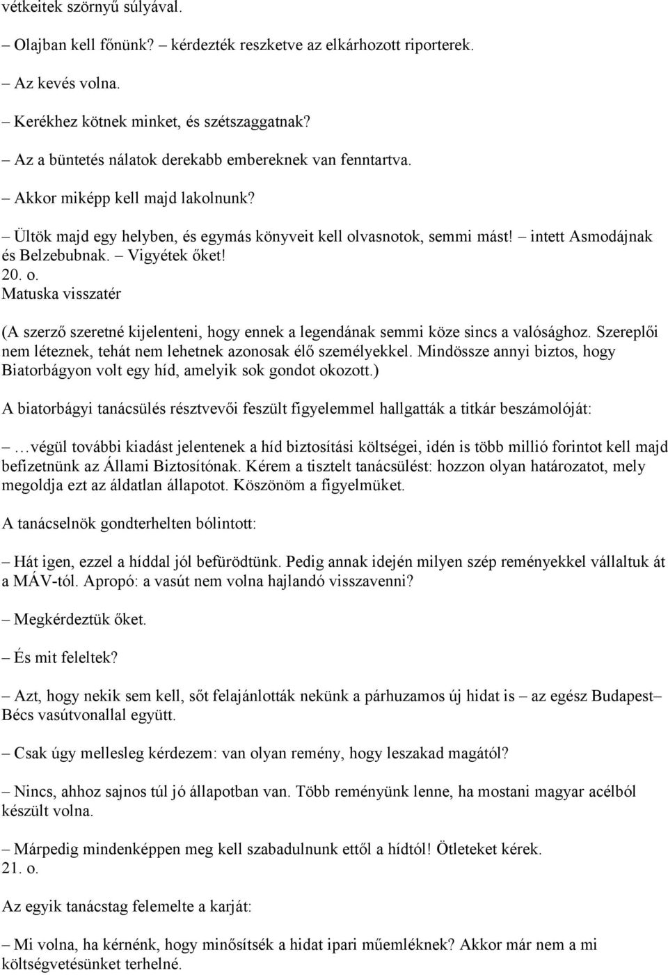 Vigyétek őket! 20. o. Matuska visszatér (A szerző szeretné kijelenteni, hogy ennek a legendának semmi köze sincs a valósághoz. Szereplői nem léteznek, tehát nem lehetnek azonosak élő személyekkel.