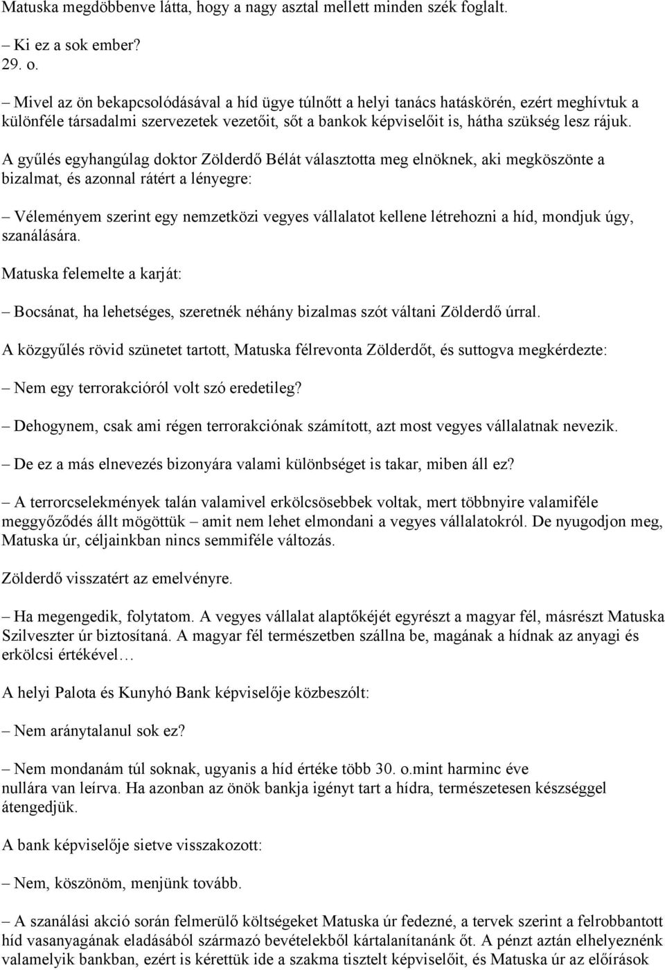 A gyűlés egyhangúlag doktor Zölderdő Bélát választotta meg elnöknek, aki megköszönte a bizalmat, és azonnal rátért a lényegre: Véleményem szerint egy nemzetközi vegyes vállalatot kellene létrehozni a