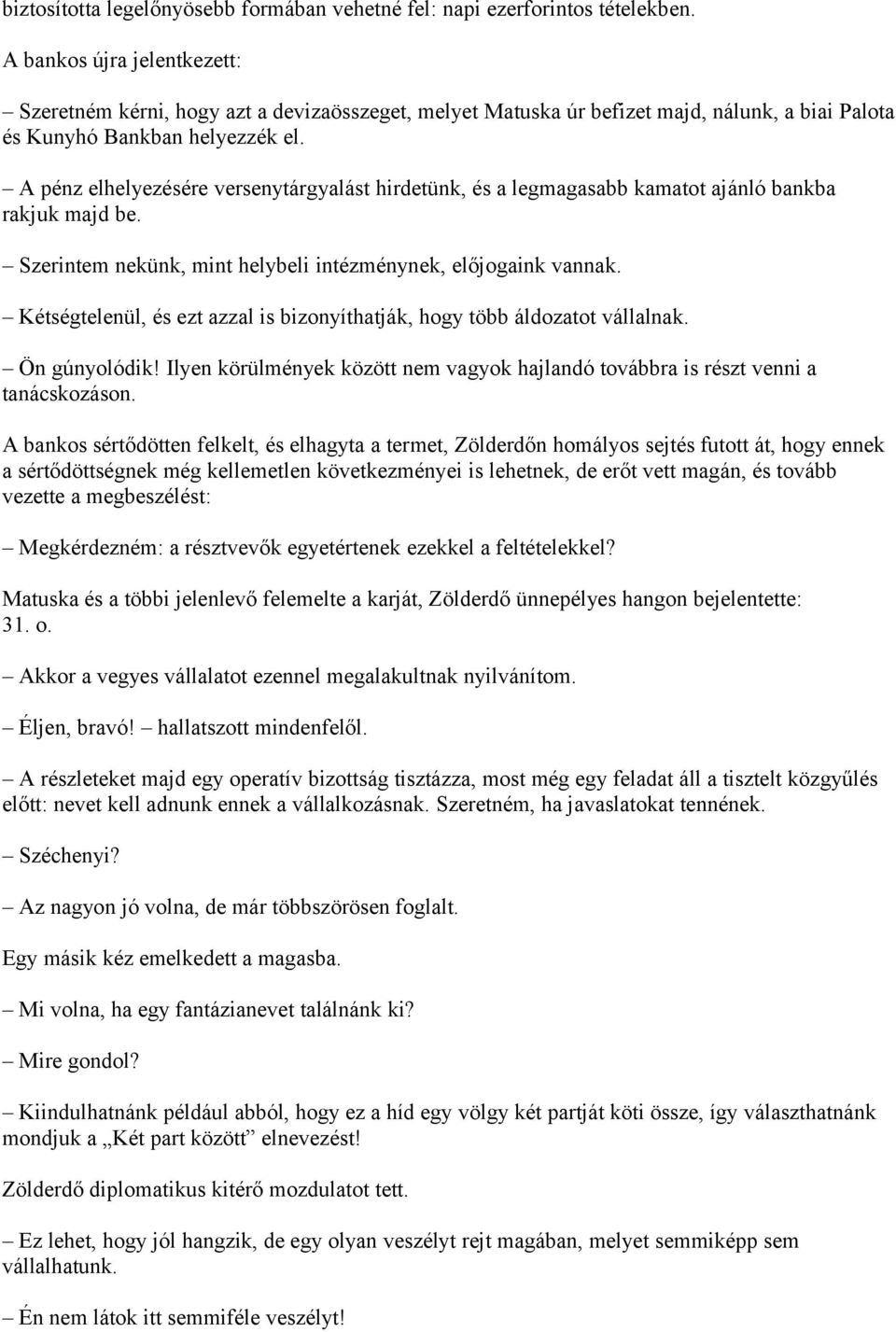 A pénz elhelyezésére versenytárgyalást hirdetünk, és a legmagasabb kamatot ajánló bankba rakjuk majd be. Szerintem nekünk, mint helybeli intézménynek, előjogaink vannak.