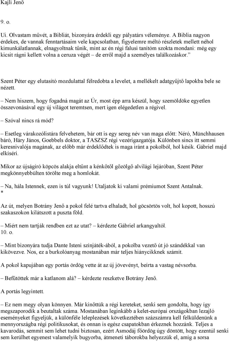 egy kicsit rágni kellett volna a ceruza végét de erről majd a személyes találkozáskor. Szent Péter egy elutasító mozdulattal félredobta a levelet, a mellékelt adatgyűjtő lapokba bele se nézett.