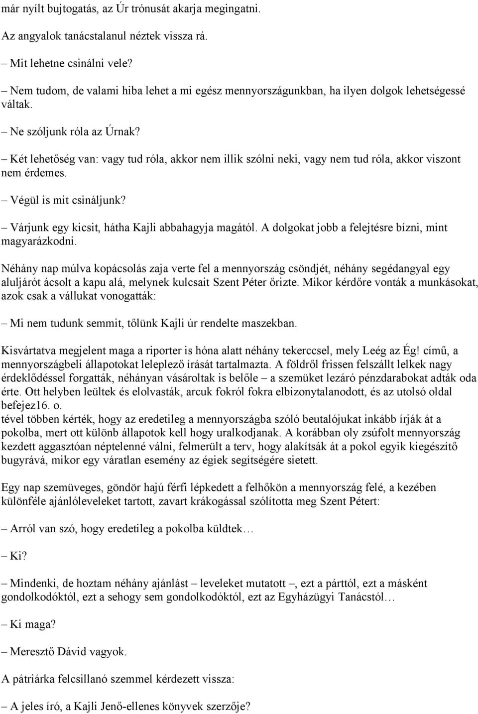 Két lehetőség van: vagy tud róla, akkor nem illik szólni neki, vagy nem tud róla, akkor viszont nem érdemes. Végül is mit csináljunk? Várjunk egy kicsit, hátha Kajli abbahagyja magától.