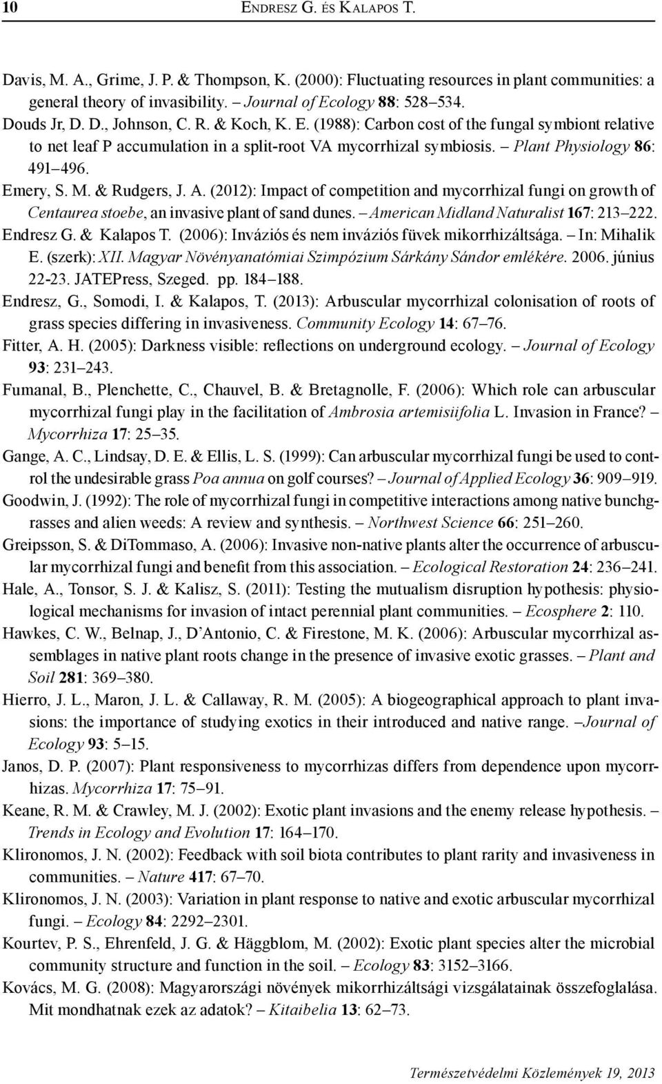 & Rudgers, J. A. (2012): Impact of competition and mycorrhizal fungi on growth of Centaurea stoebe, an invasive plant of sand dunes. American Midland Naturalist 167: 213 222. Endresz G. & Kalapos T.