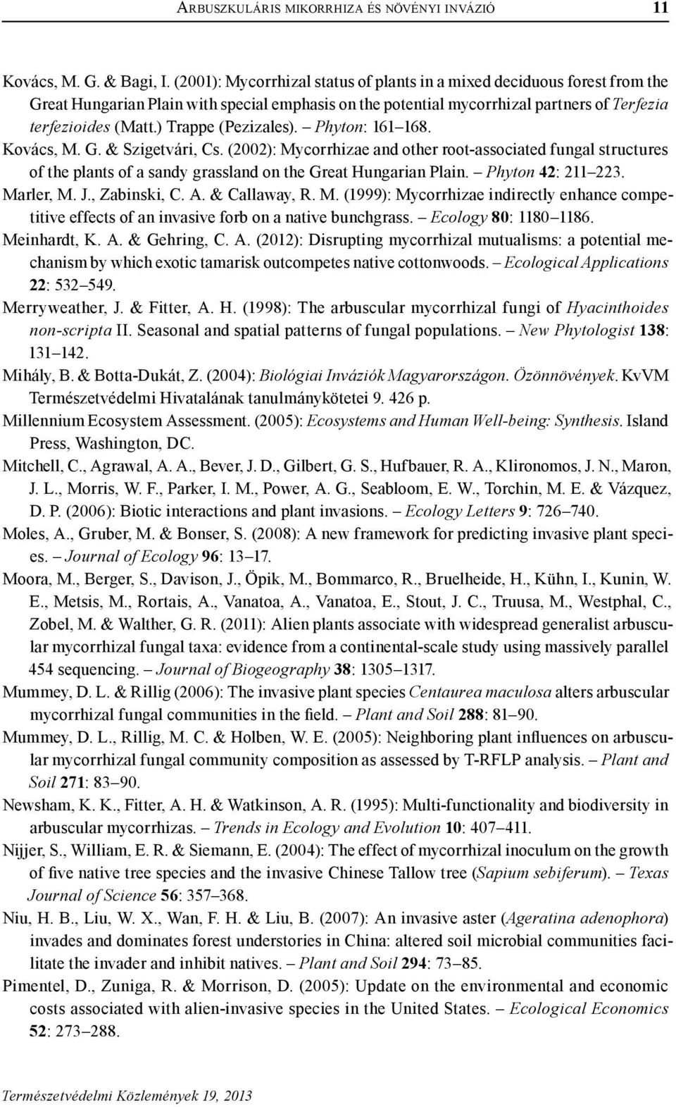 ) Trappe (Pezizales). Phyton: 161 168. Kovács, M. G. & Szigetvári, Cs. (2002): Mycorrhizae and other root-associated fungal structures of the plants of a sandy grassland on the Great Hungarian Plain.