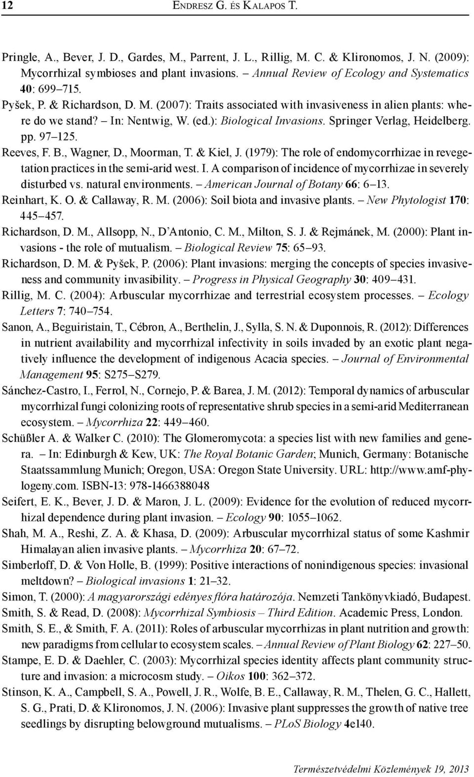 ): Biological Invasions. Springer Verlag, Heidelberg. pp. 97 125. Reeves, F. B., Wagner, D., Moorman, T. & Kiel, J. (1979): The role of endomycorrhizae in revegetation practices in the semi-arid west.