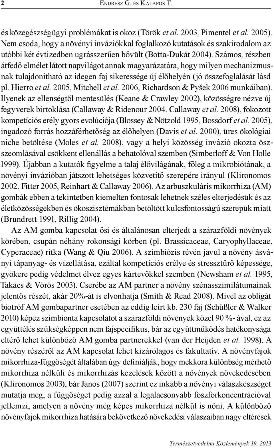 Számos, részben átfedő elmélet látott napvilágot annak magyarázatára, hogy milyen mechanizmusnak tulajdonítható az idegen faj sikeressége új élőhelyén (jó összefoglalását lásd pl. Hierro et al.