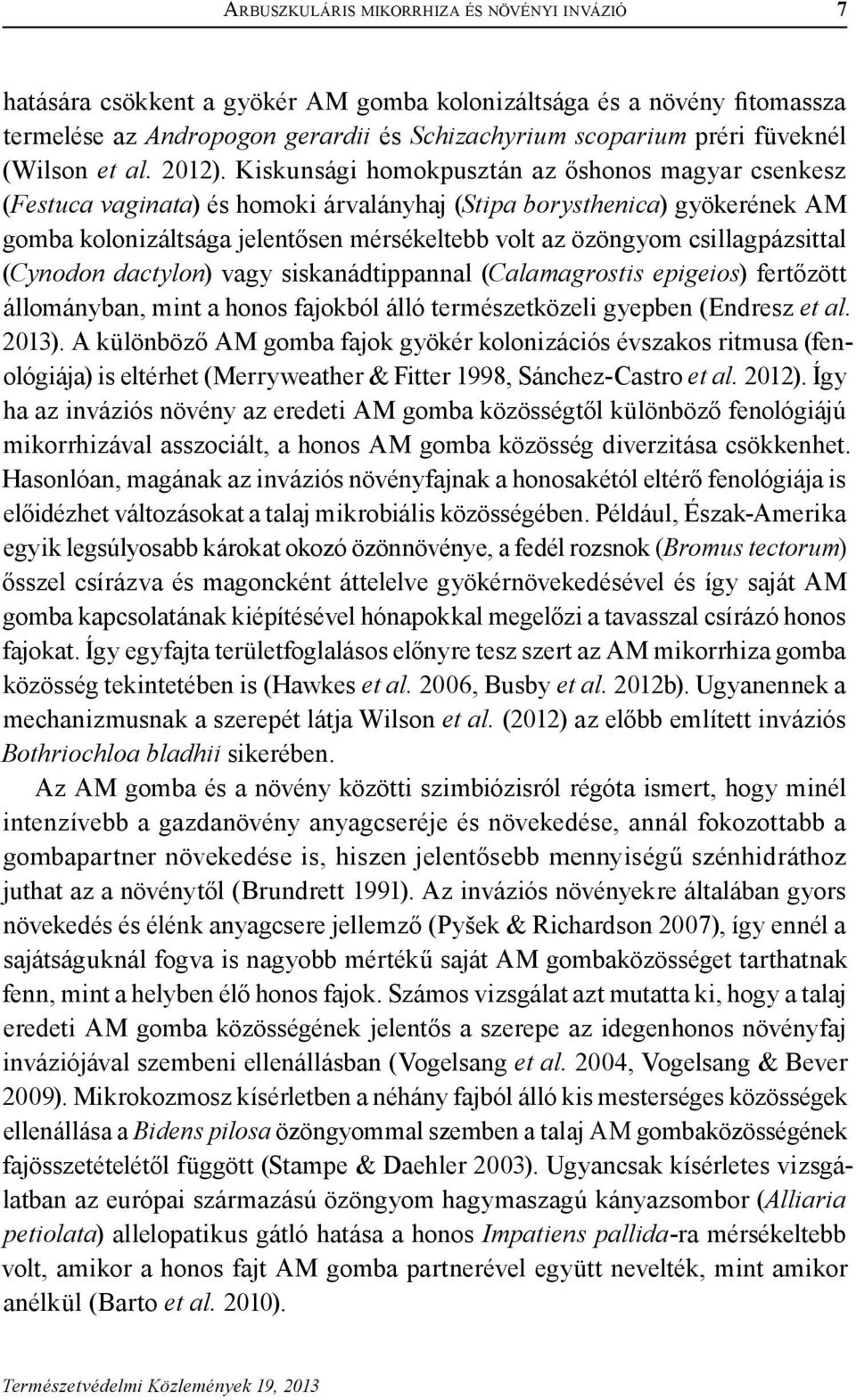 Kiskunsági homokpusztán az őshonos magyar csenkesz (Festuca vaginata) és homoki árvalányhaj (Stipa borysthenica) gyökerének AM gomba kolonizáltsága jelentősen mérsékeltebb volt az özöngyom