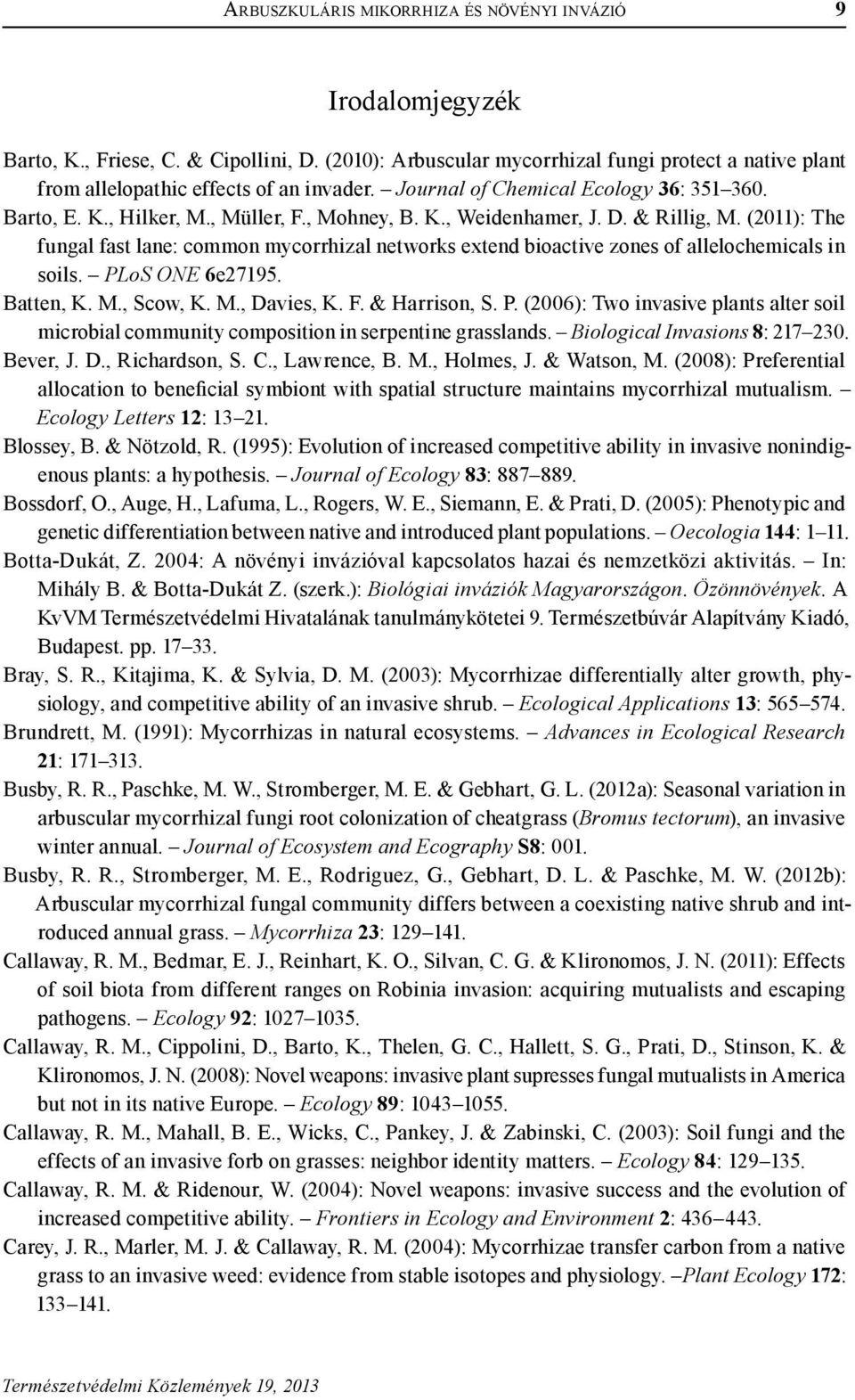 (2011): The fungal fast lane: common mycorrhizal networks extend bioactive zones of allelochemicals in soils. PL