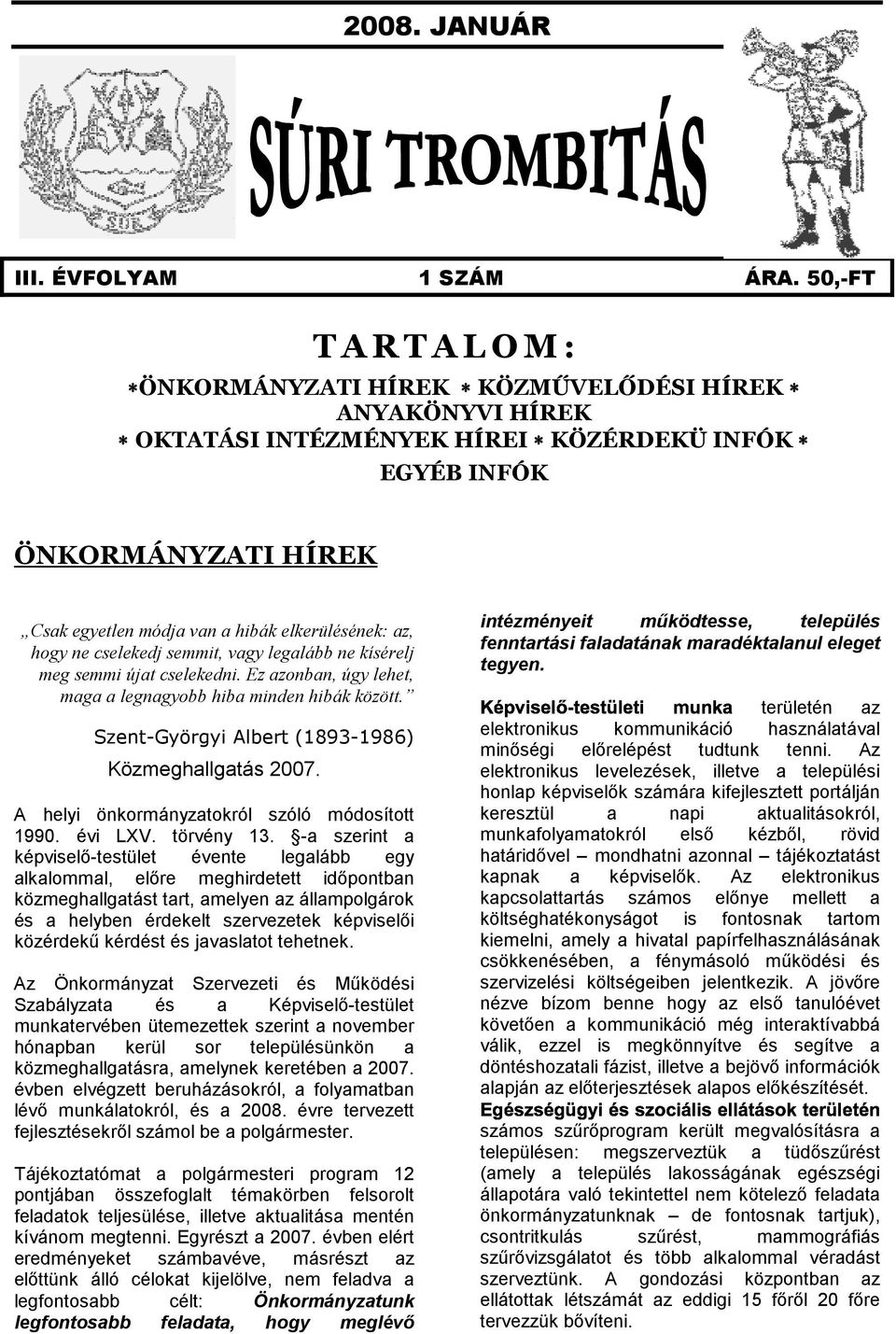 elkerülésének: az, hogy ne cselekedj semmit, vagy legalább ne kísérelj meg semmi újat cselekedni. Ez azonban, úgy lehet, maga a legnagyobb hiba minden hibák között.