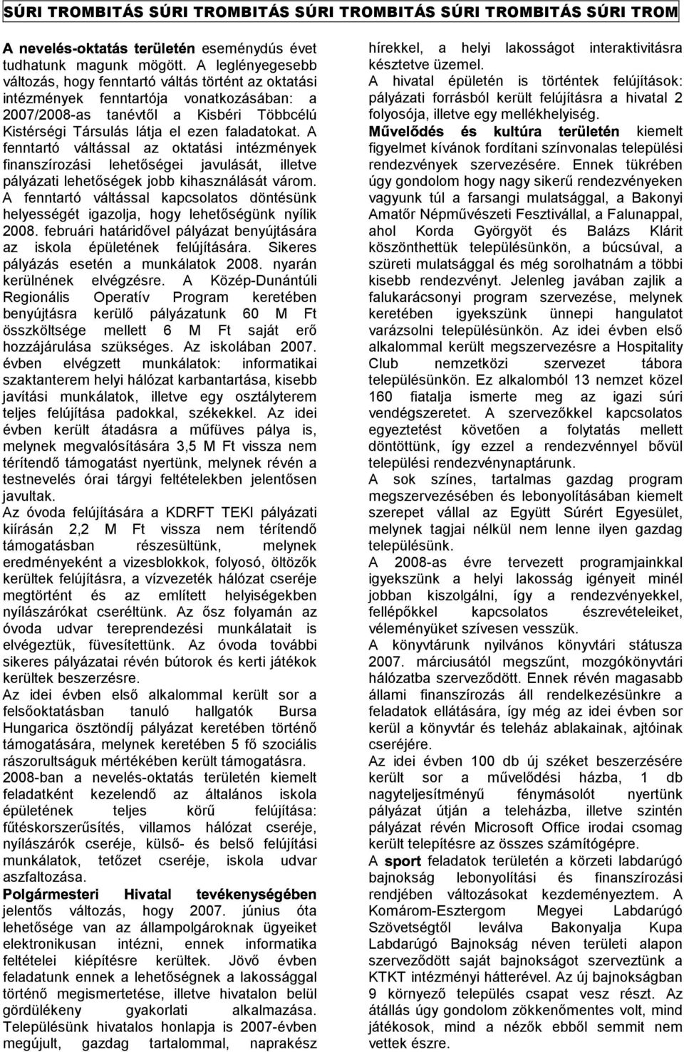 2007/2008-as tanévtől a Kisbéri Többcélú folyosója, illetve egy mellékhelyiség. Kistérségi Társulás látja el ezen faladatokat.