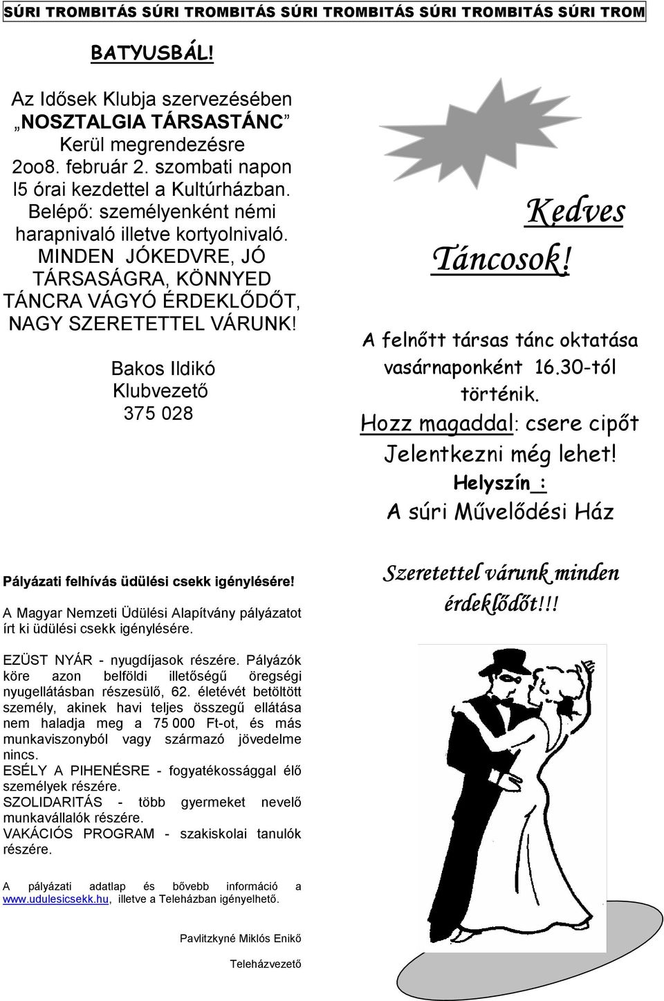 Bakos Ildikó Klubvezető 375 028 " A Magyar Nemzeti Üdülési Alapítvány pályázatot írt ki üdülési csekk igénylésére. Kedves Táncosok! A felnőtt társas tánc oktatása vasárnaponként 16.30-tól történik.