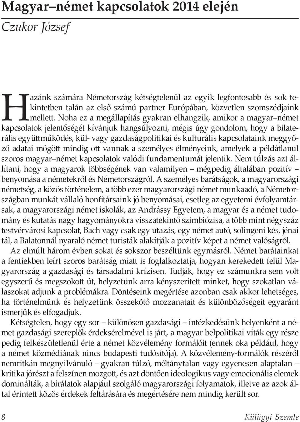 kulturális kapcsolataink meggyőző adatai mögött mindig ott vannak a személyes élményeink, amelyek a példátlanul szoros magyar német kapcsolatok valódi fundamentumát jelentik.