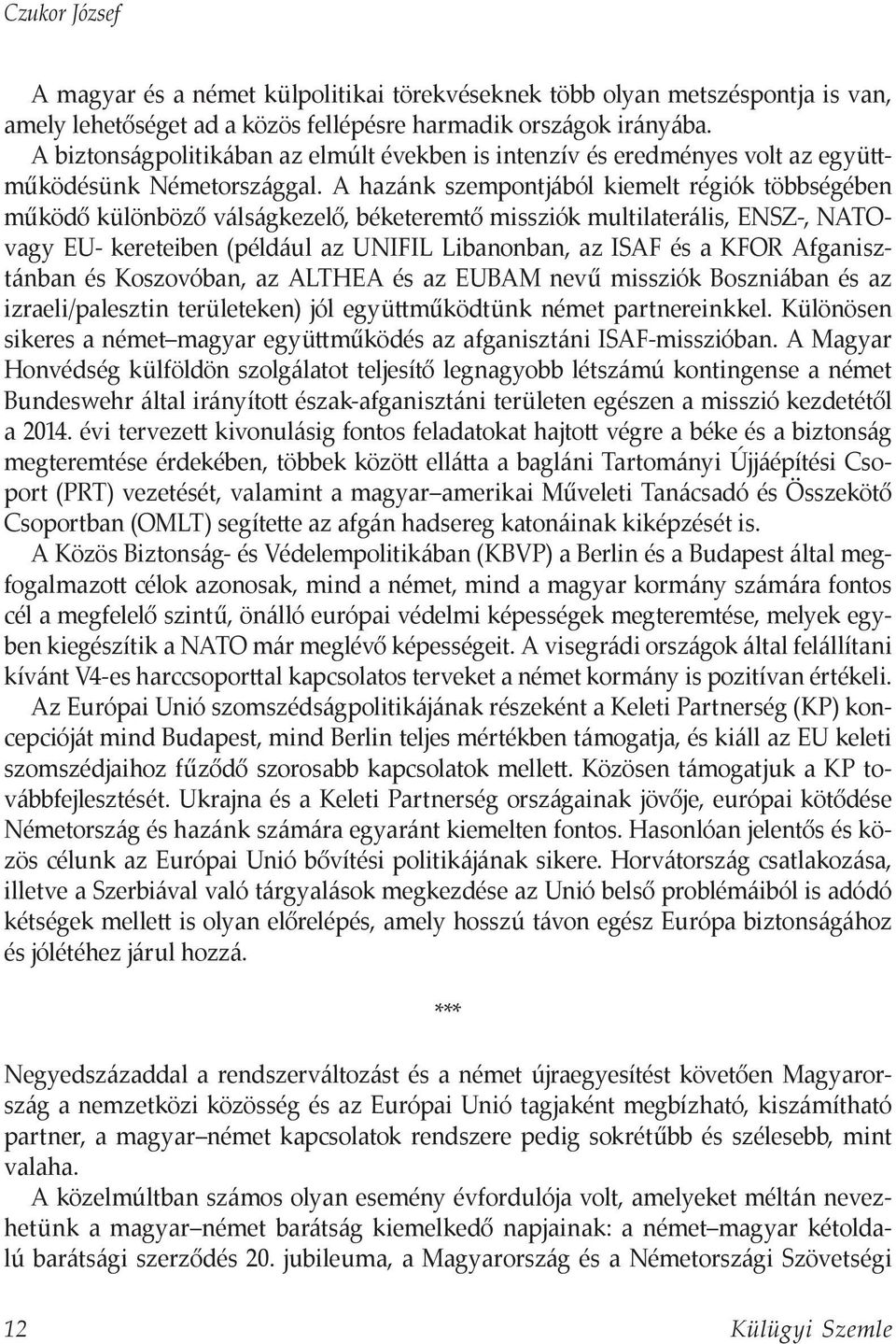 A hazánk szempontjából kiemelt régiók többségében működő különböző válságkezelő, béketeremtő missziók multilaterális, ENSZ-, NATOvagy EU- kereteiben (például az UNIFIL Libanonban, az ISAF és a KFOR