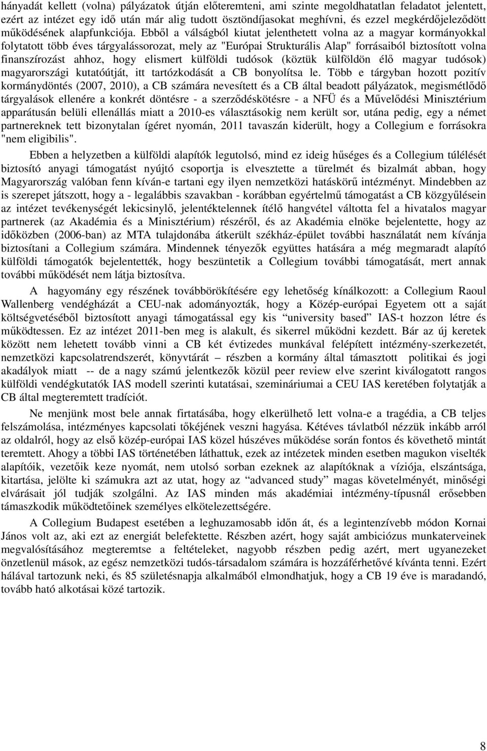 Ebből a válságból kiutat jelenthetett volna az a magyar kormányokkal folytatott több éves tárgyalássorozat, mely az "Európai Strukturális Alap" forrásaiból biztosított volna finanszírozást ahhoz,