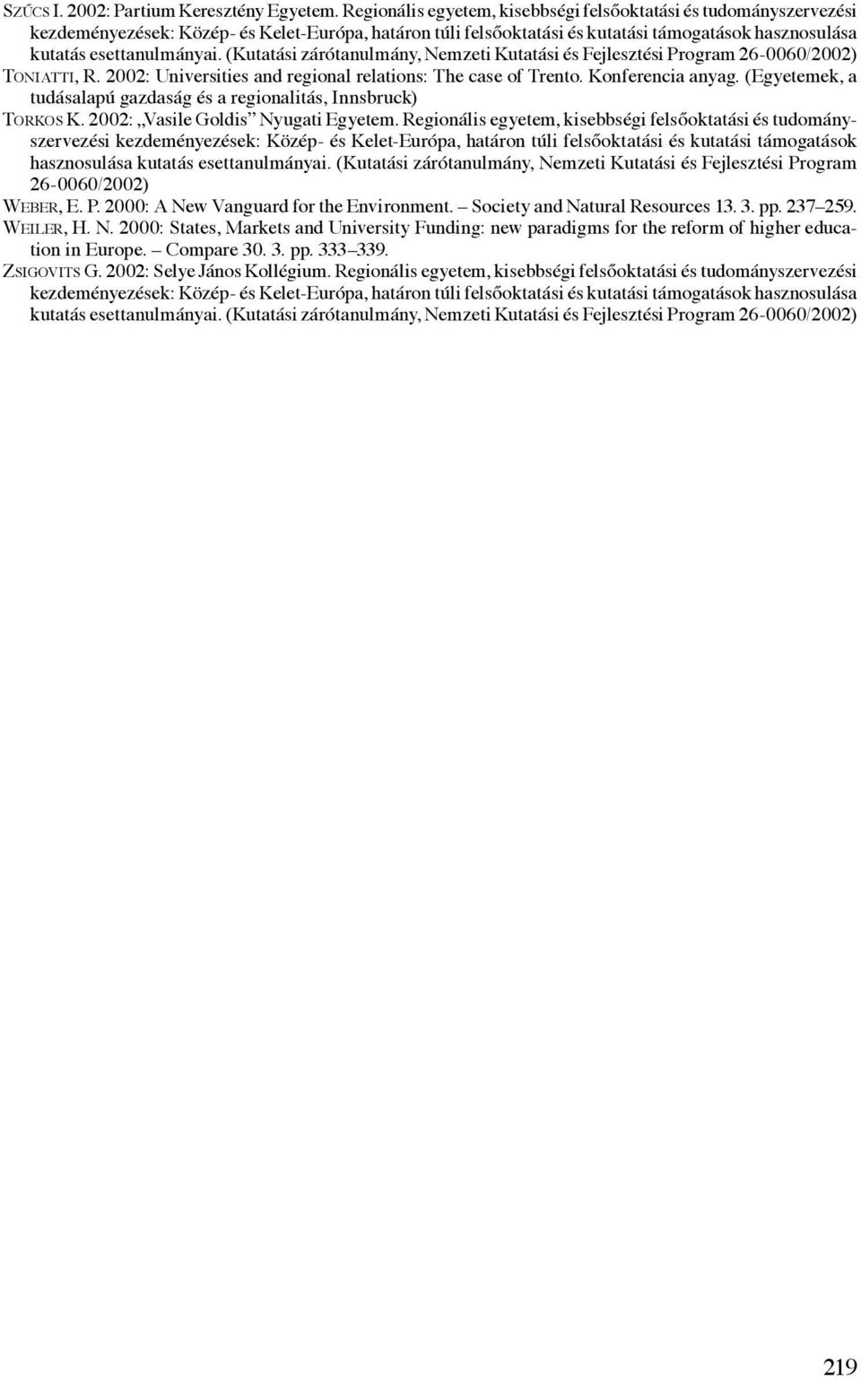 (Kutatási zárótanulmány, Nemzeti Kutatási és Fejlesztési Program 26-0060/2002) Toniatti, R. 2002: Universities and regional relations: The case of Trento. Konferencia anyag.