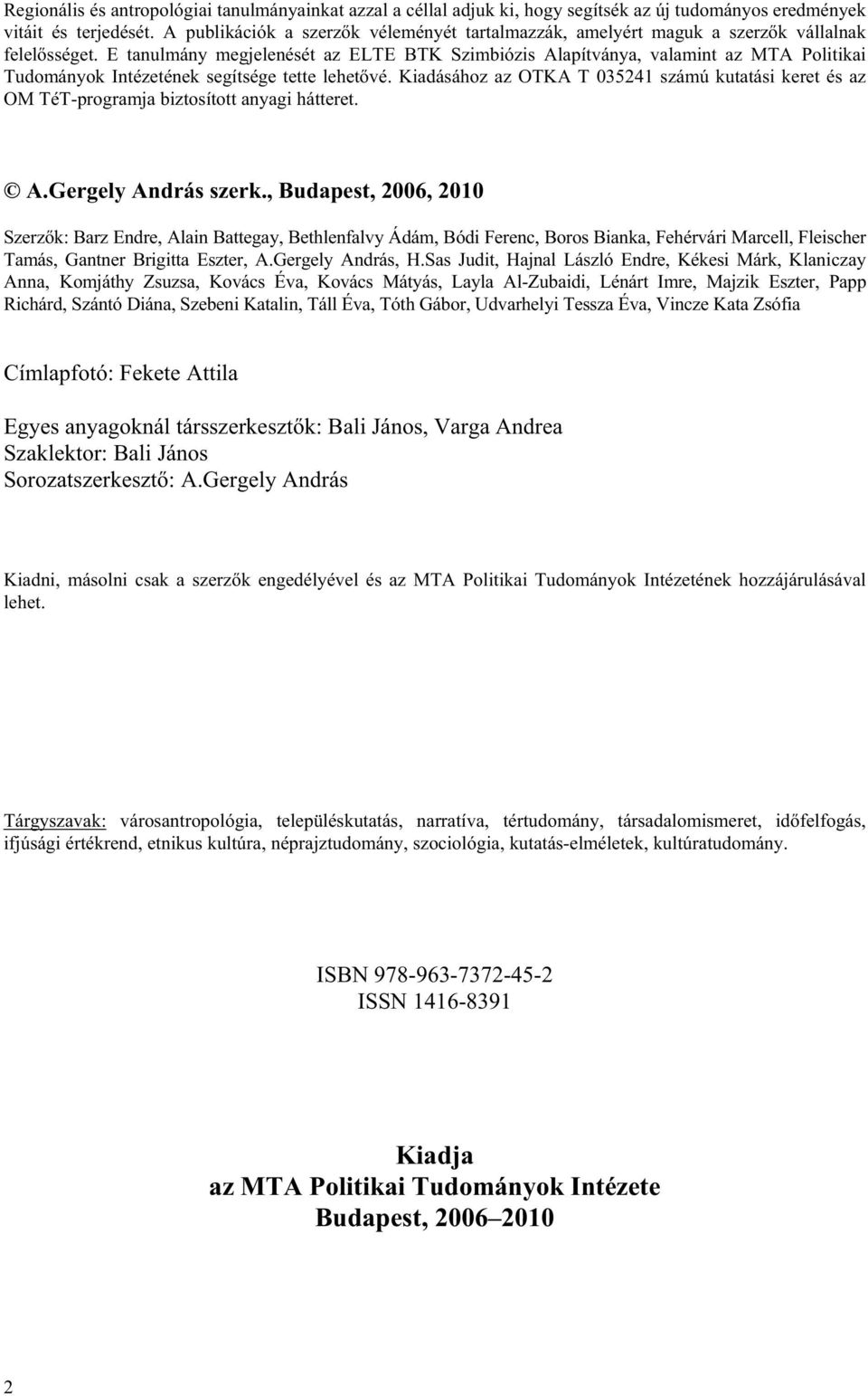 E tanulmány megjelenését az ELTE BTK Szimbiózis Alapítványa, valamint az MTA Politikai Tudományok Intézetének segítsége tette lehet vé.