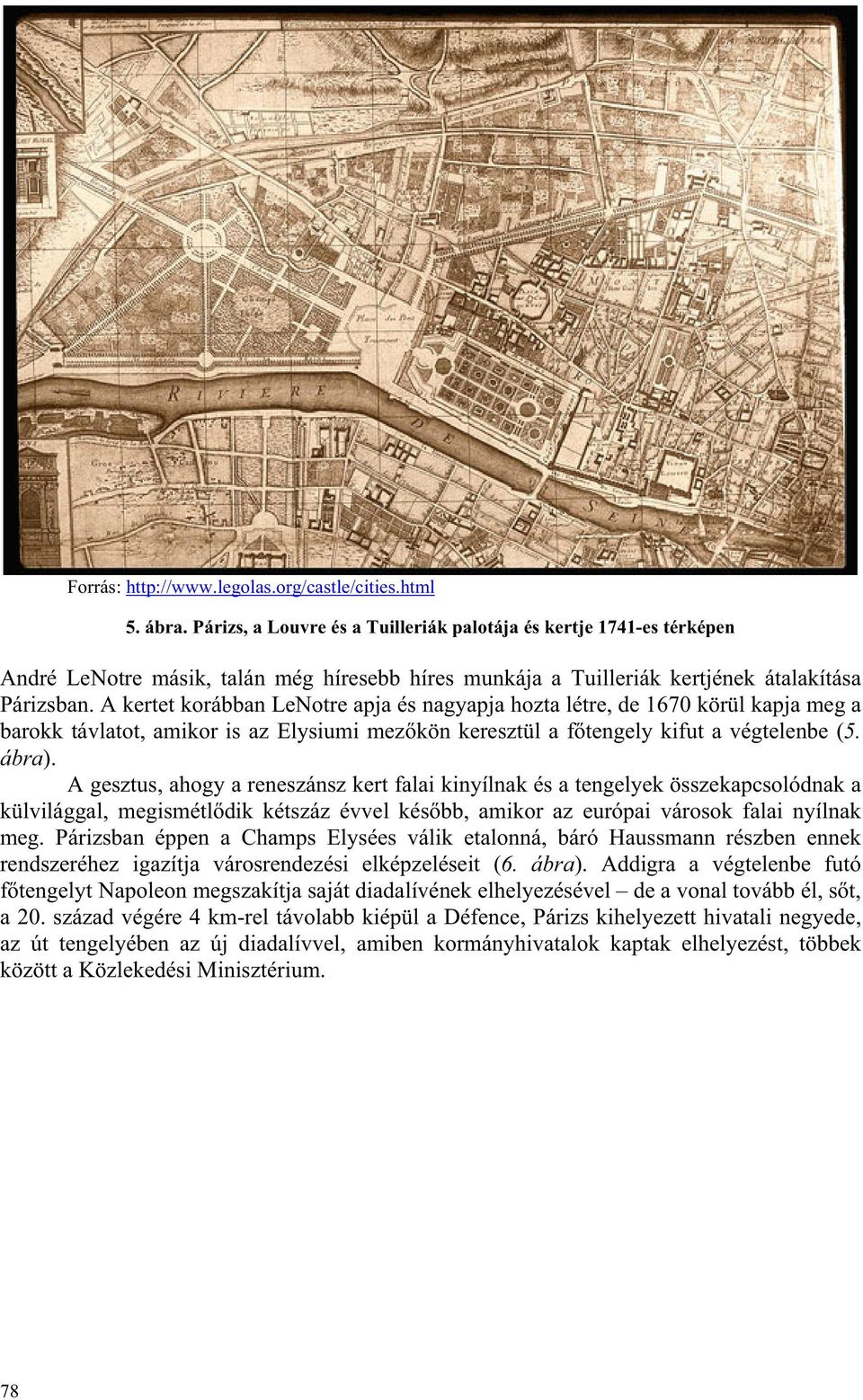 A kertet korábban LeNotre apja és nagyapja hozta létre, de 1670 körül kapja meg a barokk távlatot, amikor is az Elysiumi mez kön keresztül a f tengely kifut a végtelenbe (5. ábra).